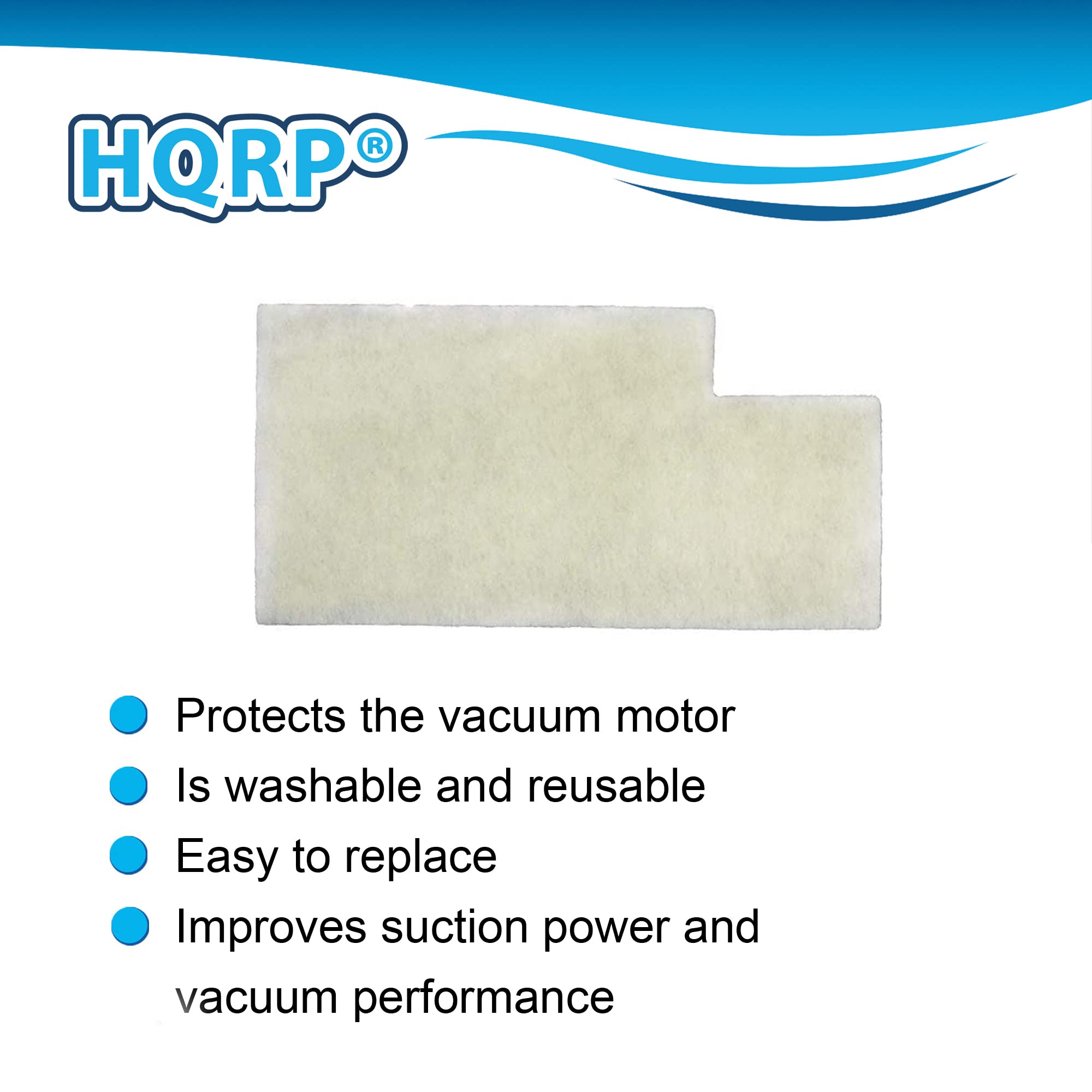 HQRP®

- Protects the vacuum motor
- Is washable and reusable
- Easy to replace
- Improves suction power and vacuum performance