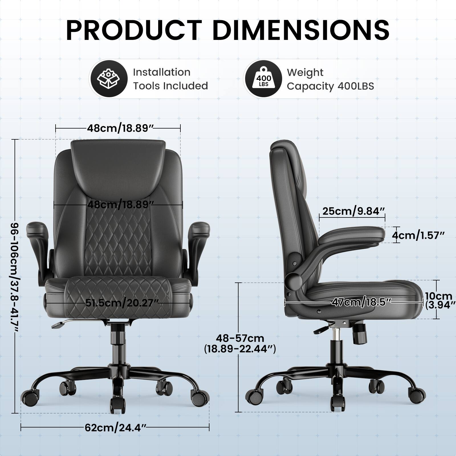 PRODUCT DIMENSIONS  
Installation Tools Included  
Weight Capacity 400LBS  

- 48cm/18.89"  
- 96-106cm/37.8-41.7"  
- 48cm/18.89"  
- 51.5cm/20.27"  
- 48-57cm (18.89-22.44")  
- 25cm/9.84"  
- 4cm/1.57"  
- 10cm  
- 47cm/18.5" (3.94")  
- 62cm/24.4"