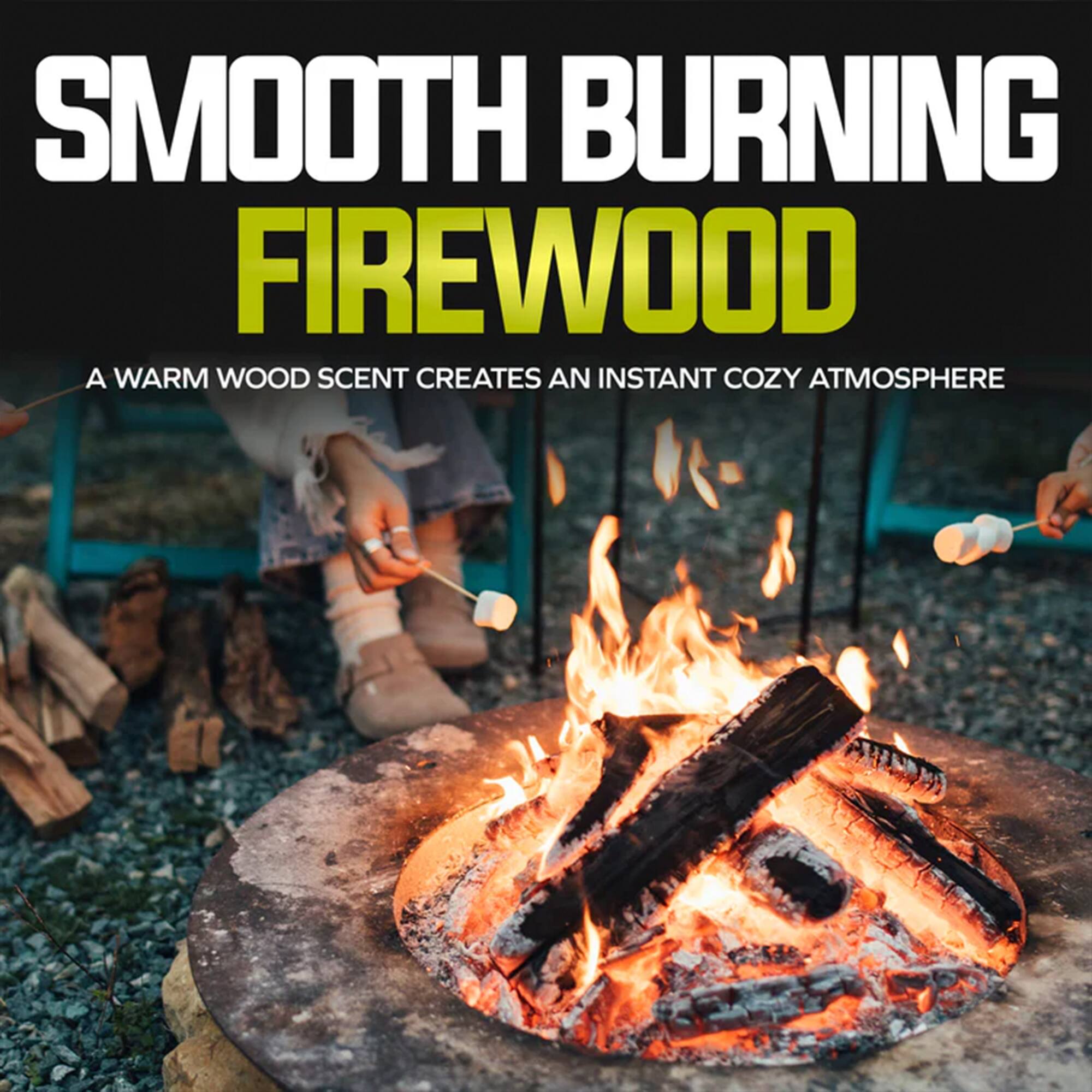 SMOOTH BURNING FIREWOOD  
A WARM WOOD SCENT CREATES AN INSTANT COZY ATMOSPHERE
