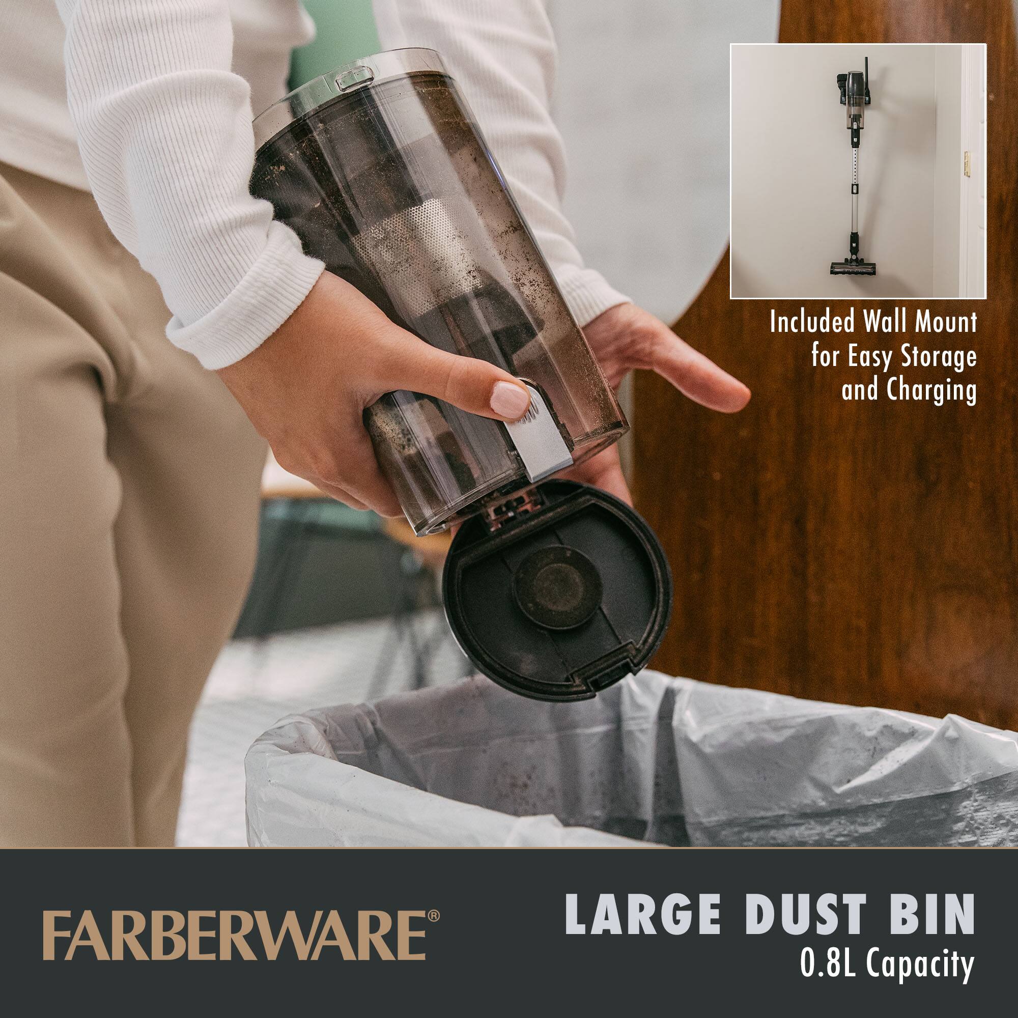 Included Wall Mount for Easy Storage and Charging

FARBERWARE®

LARGE DUST BIN
0.8L Capacity