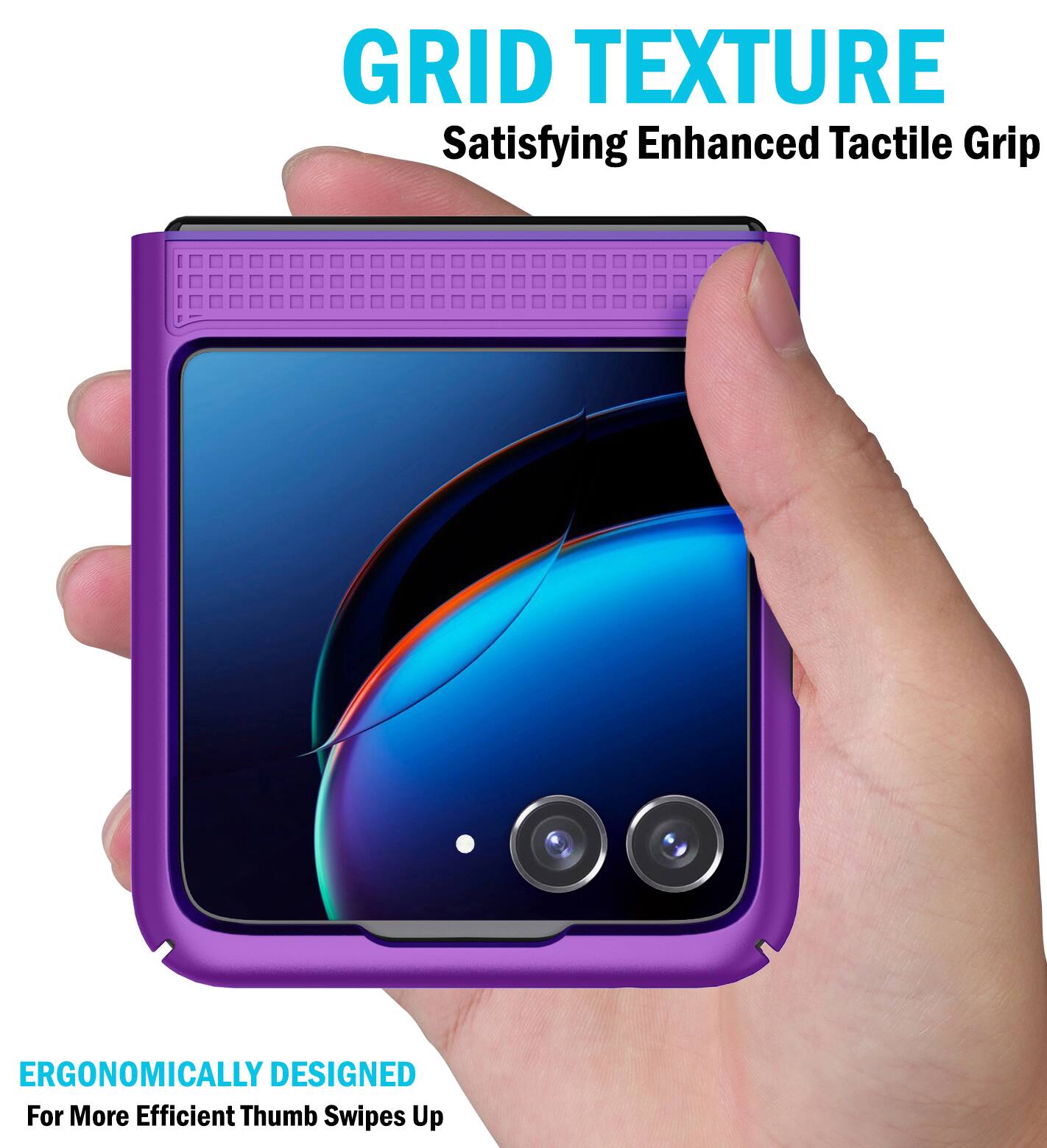 GRID TEXTURE  
Satisfying Enhanced Tactile Grip  

ERGONOMICALLY DESIGNED  
For More Efficient Thumb Swipes Up