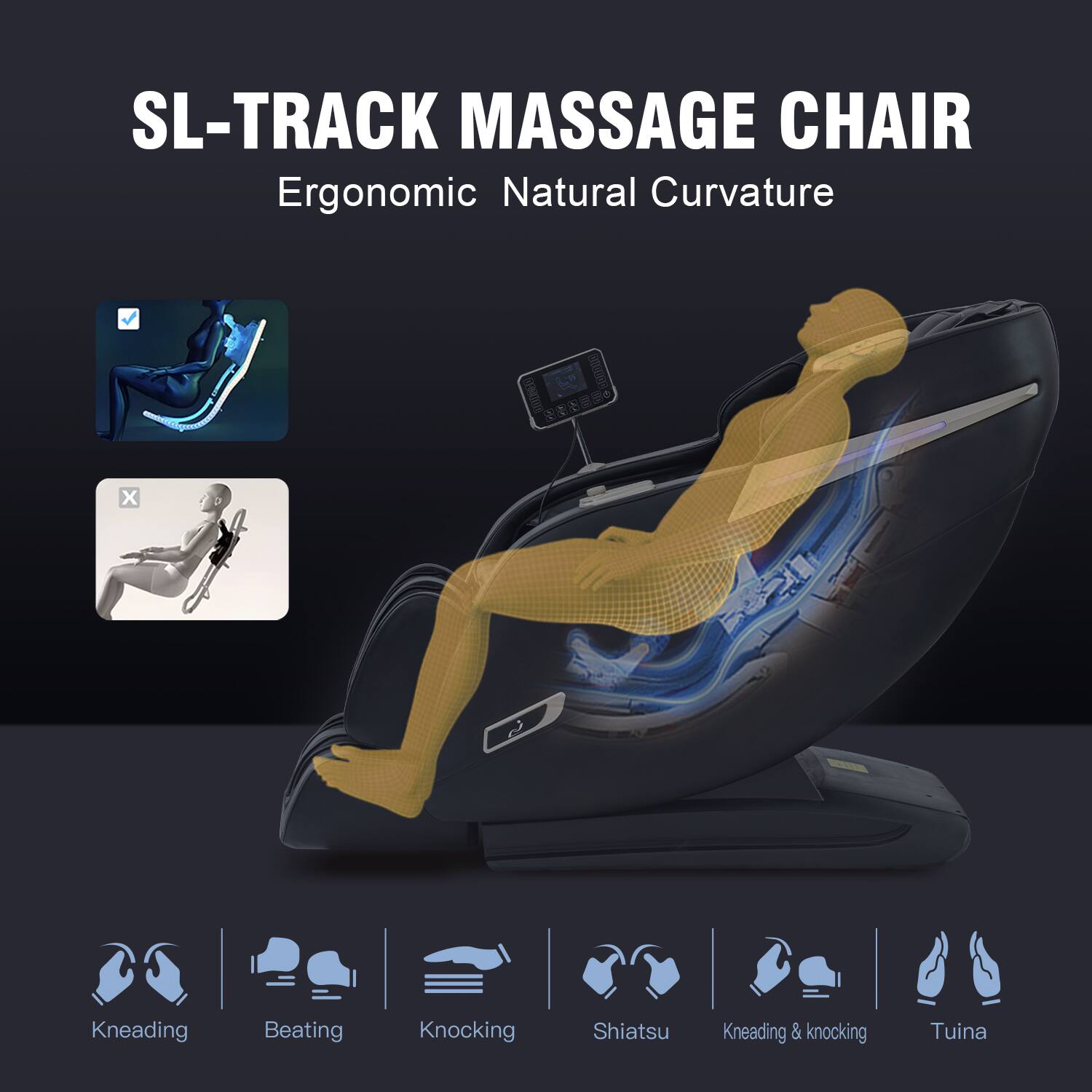 SL-TRACK MASSAGE CHAIR Ergonomic Natural Curvature

Kneading
Beating
Knocking
Shiatsu
Kneading & knocking
Tuina