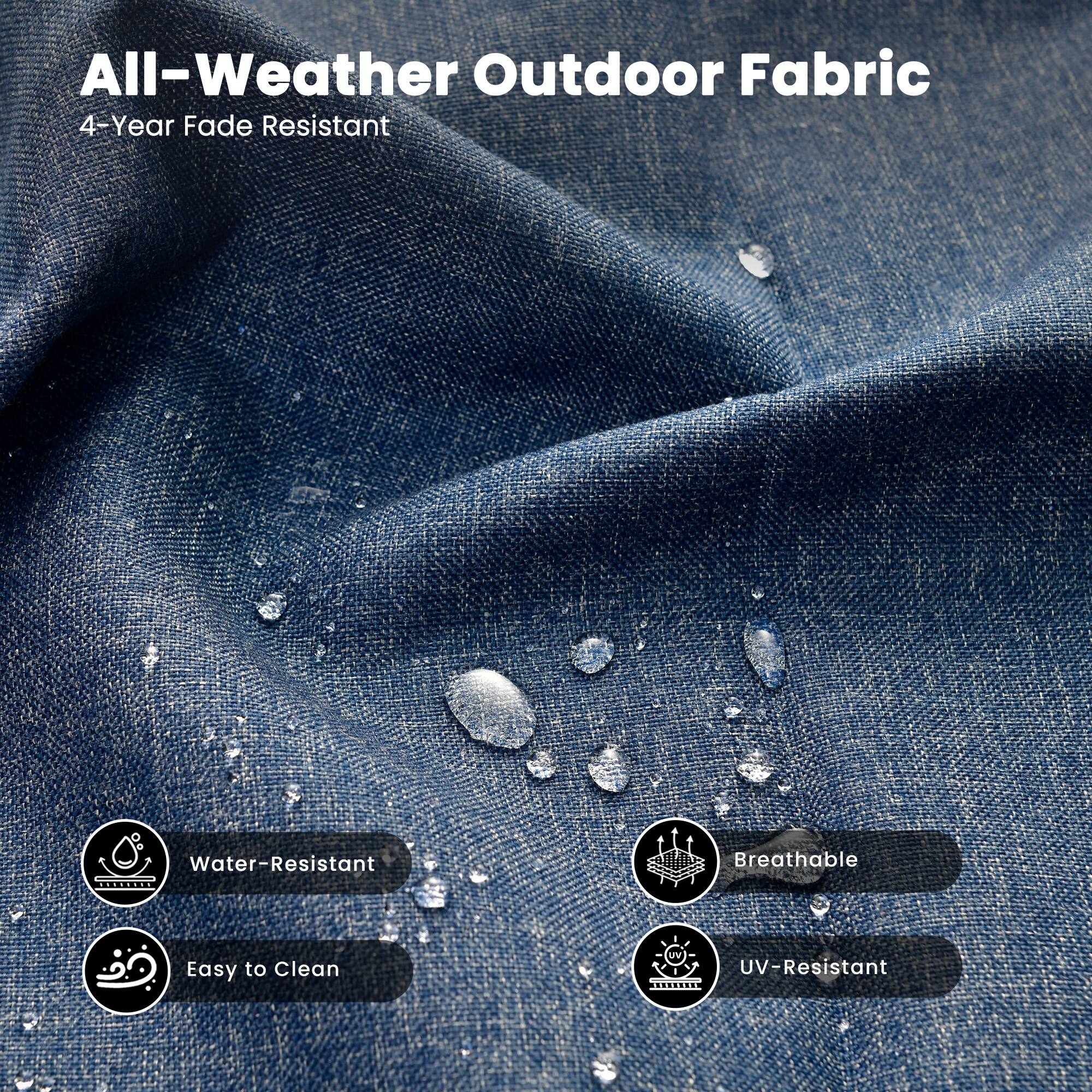 All-Weather Outdoor Fabric  
4-Year Fade Resistant  

- Water-Resistant  
- Easy to Clean  
- Breathable  
- UV-Resistant