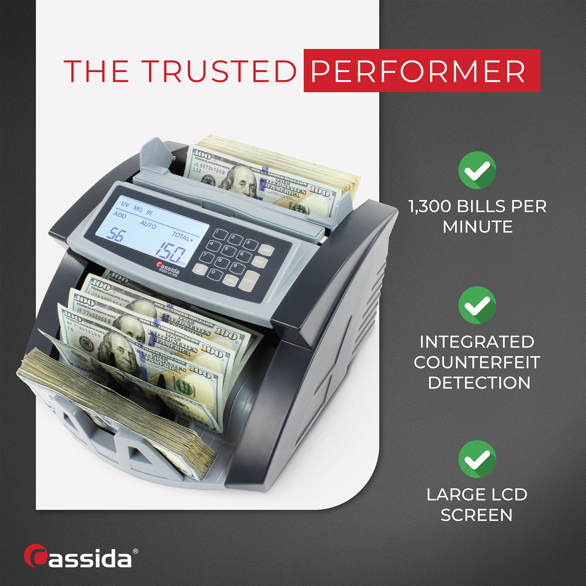 THE TRUSTED PERFORMER

1,300 BILLS PER MINUTE

INTEGRATED COUNTERFEIT DETECTION

LARGE LCD SCREEN

assida