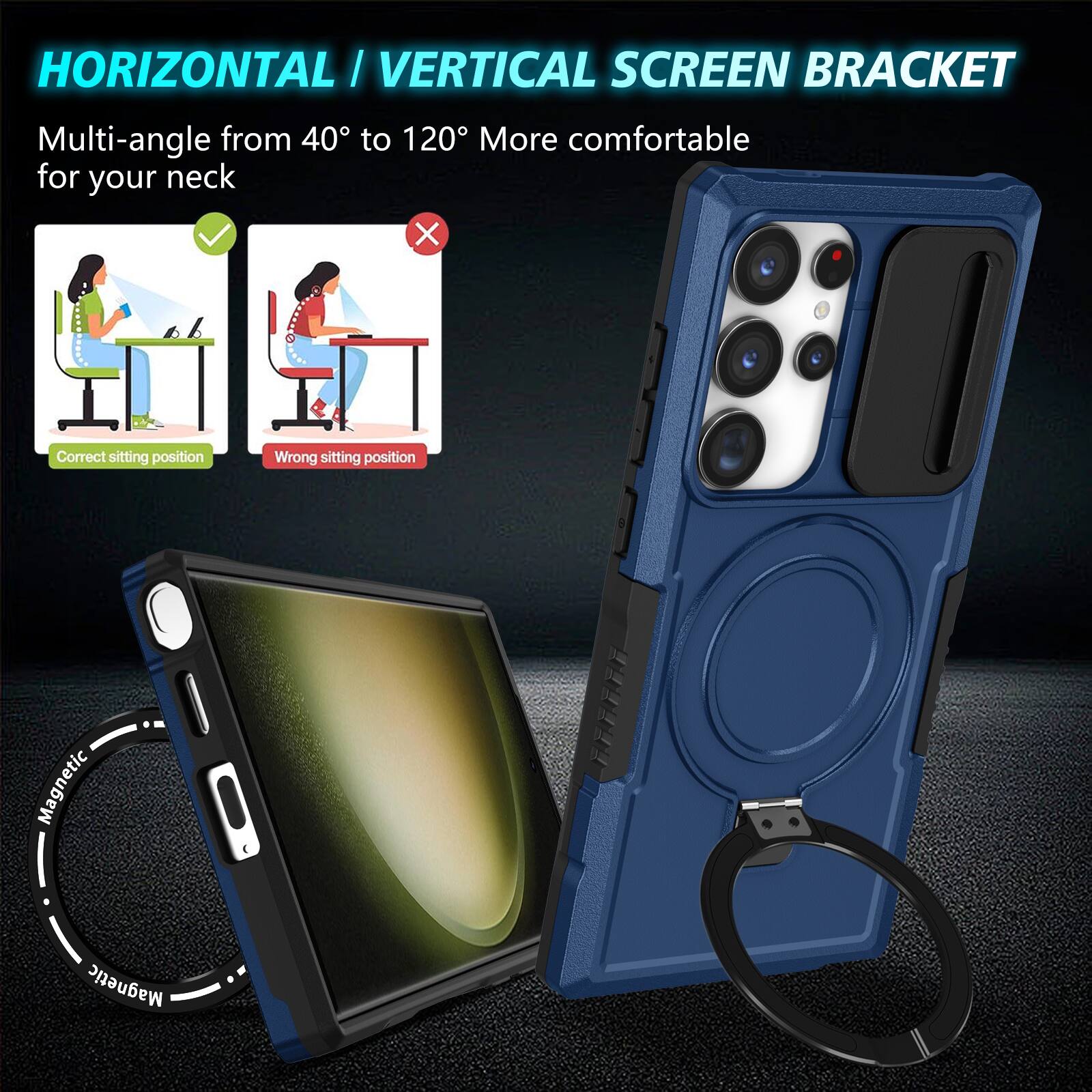 HORIZONTAL / VERTICAL SCREEN BRACKET  
Multi-angle from 40° to 120° More comfortable for your neck  
Correct sitting position  
Wrong sitting position  
Magnetic