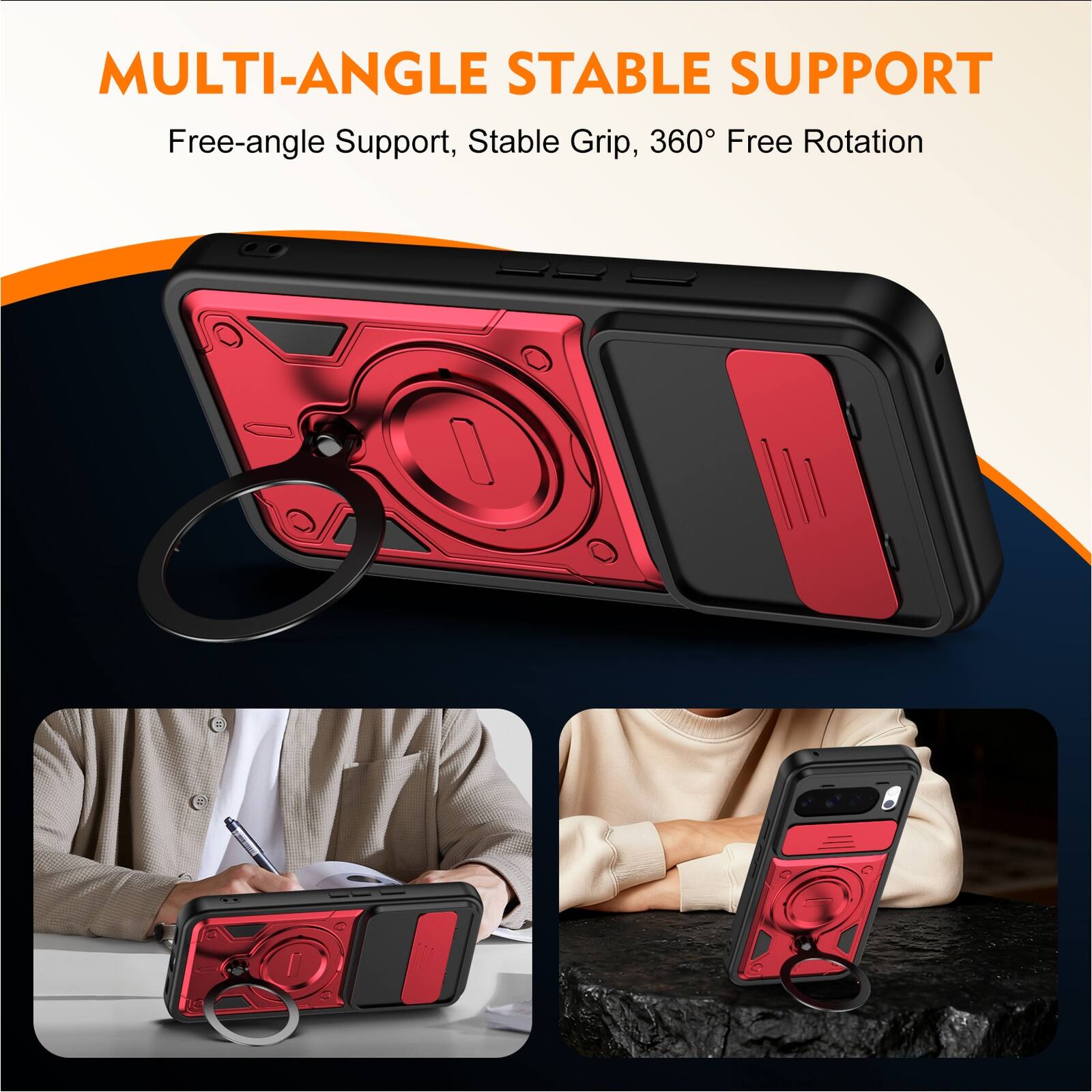MULTI-ANGLE STABLE SUPPORT  
Free-angle Support, Stable Grip, 360° Free Rotation