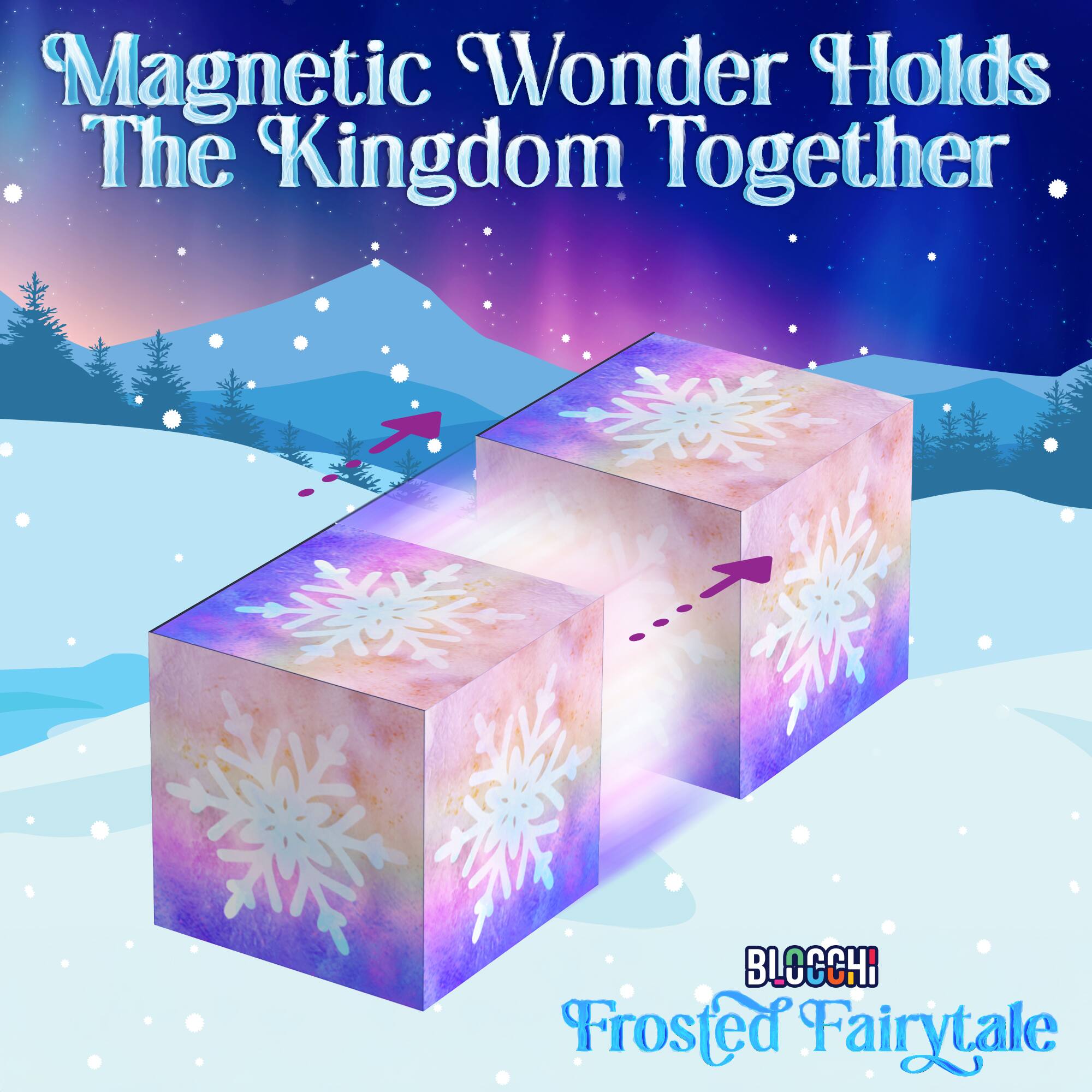 Magnetic Wonder Holds The Kingdom Together  
BLOCCHI  
Frosted Fairytale