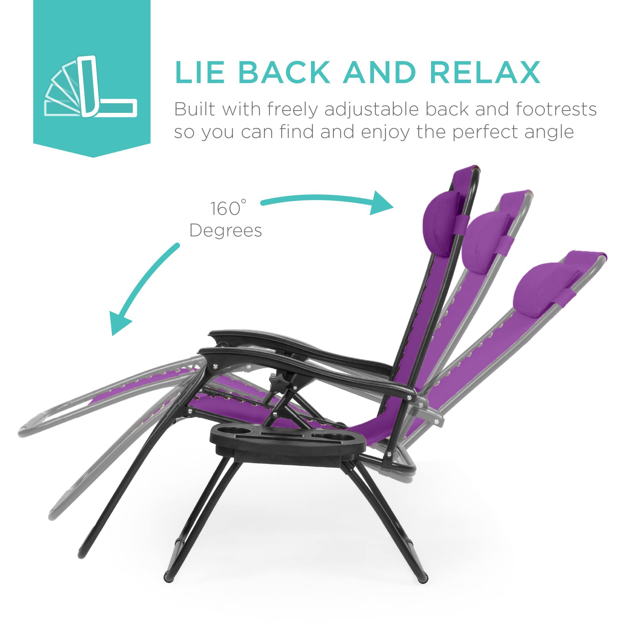 LIE BACK AND RELAX  
Built with freely adjustable back and footrests so you can find and enjoy the perfect angle  

160° Degrees