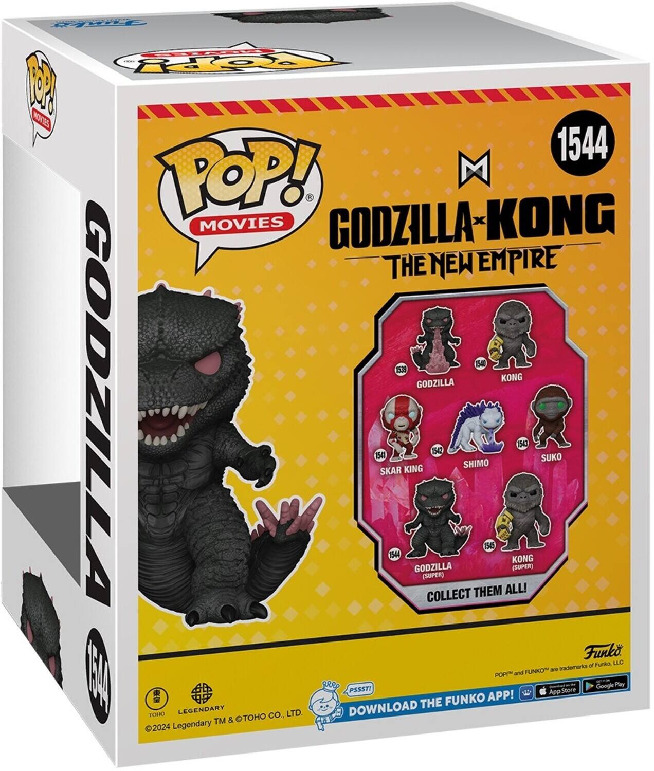 D CHEO OpY W KNES 1544 POP! M MOVIES GODZILLA- KONG THE NEW EMPIRE 1540 1539 KONG GODZILLA GODZILLA 150 SKAR KING 1544 GODZILLA (SUPER) COLLECT THEM ALL! KONG (SUPER) 1543 SUKO Funko of Furka LLC FUNKO a trademarks POP! and EA TOHO LEGENDARY TOO CO., LTD. GRRP DOWNLOAD THE FUNKO APP! App Store Google Play TM & 2024 Legendary