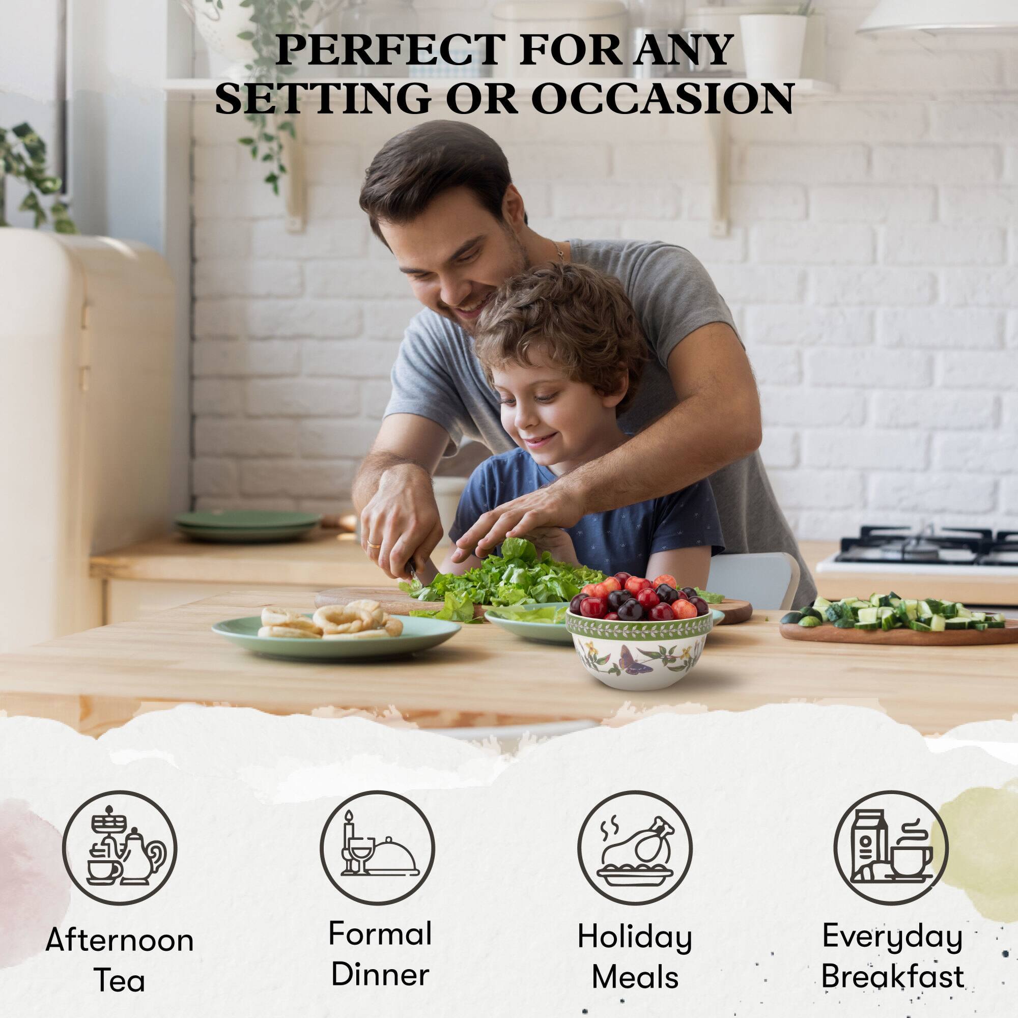 PERFECT FOR ANY SETTING OR OCCASION

- Afternoon Tea
- Formal Dinner
- Holiday Meals
- Everyday Breakfast