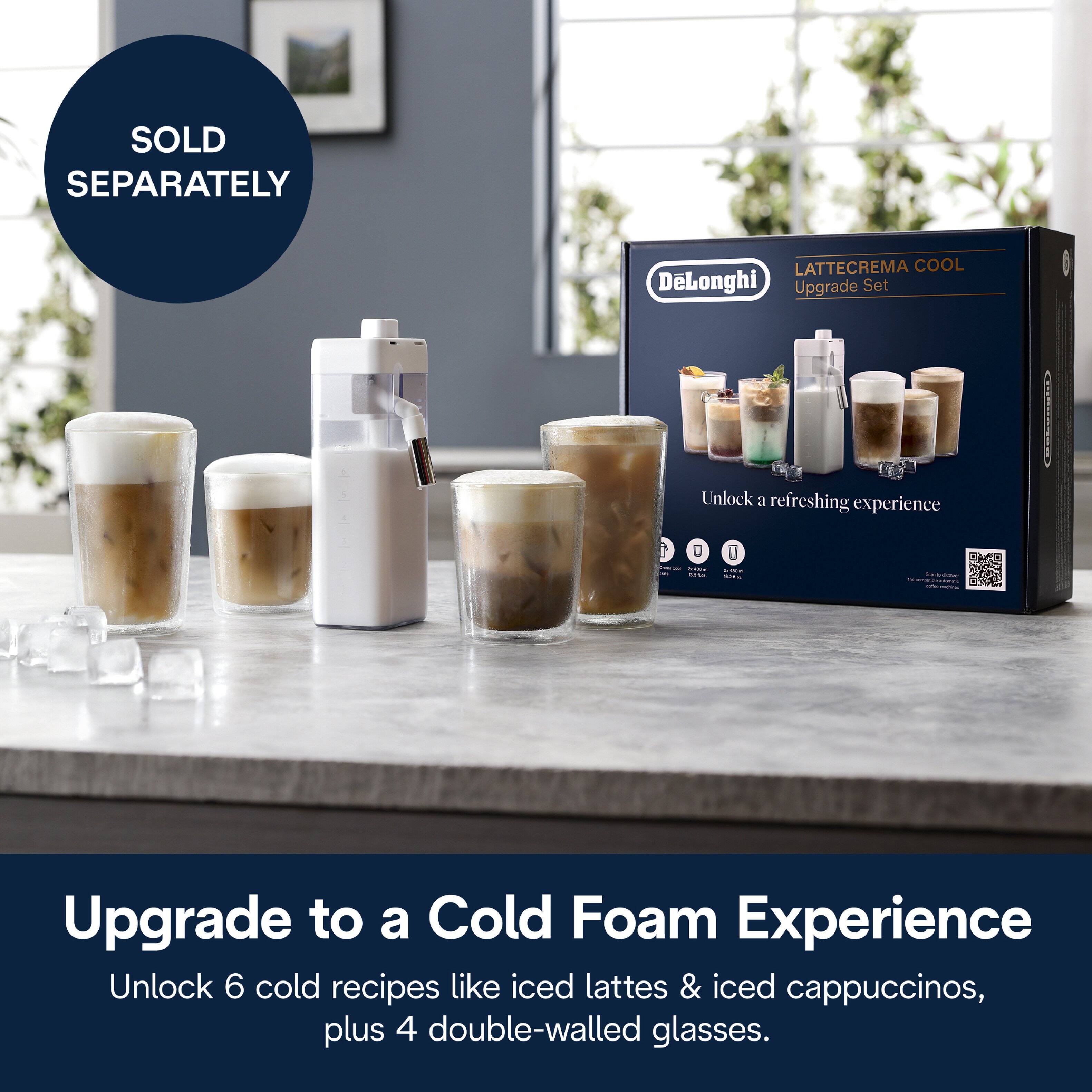 SOLD SEPARATELY

LATTECREMA COOL DeLonghi Upgrade Set

Unlock a refreshing experience

Upgrade to a Cold Foam Experience

Unlock 6 cold recipes like iced lattes & iced cappuccinos, plus 4 double-walled glasses.
