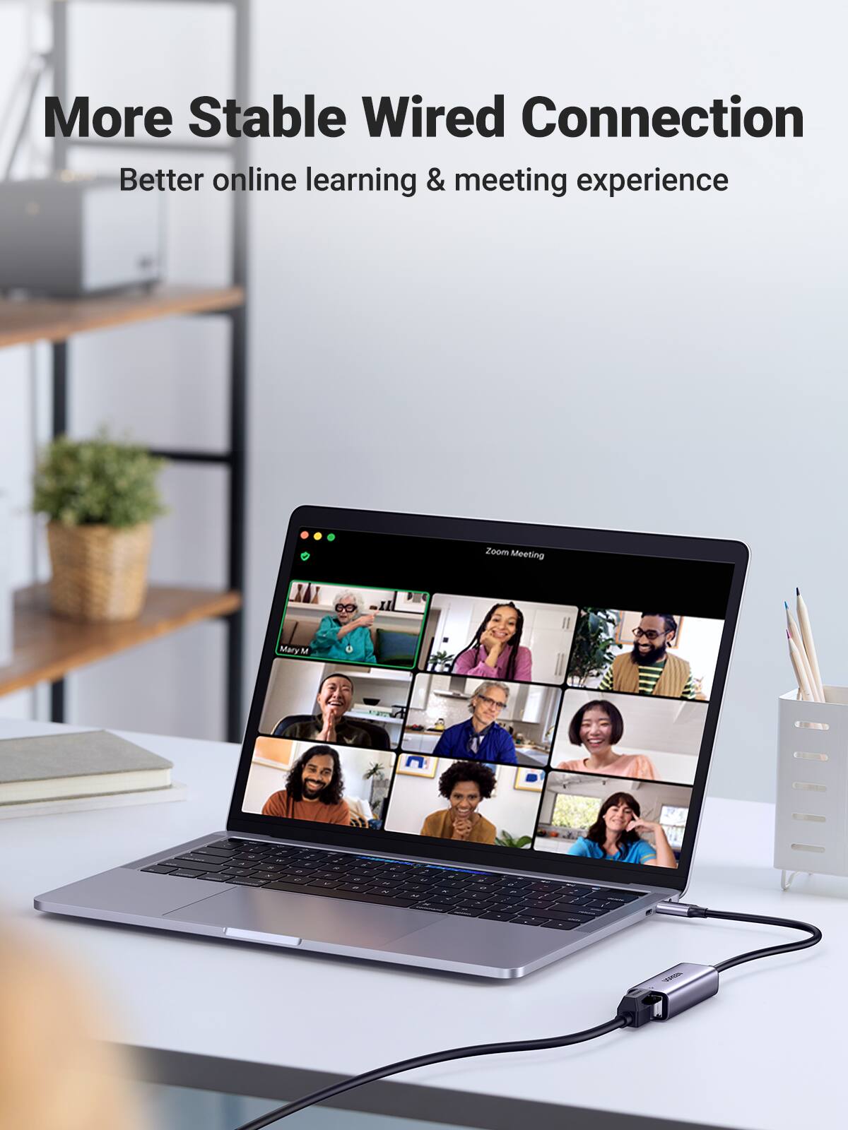More Stable Wired Connection  
Better online learning & meeting experience