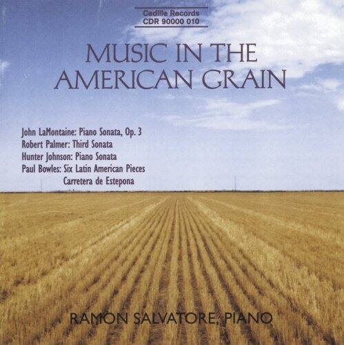 Cedille Records  
CDR 90000 010  

MUSIC IN THE AMERICAN GRAIN  

John LaMontaine: Piano Sonata, Op. 3  
Robert Palmer: Third Sonata  
Hunter Johnson: Piano Sonata  
Paul Bowles: Six Latin American Pieces  
Carretera de Estepona  

RAMON SALVATORE, PIANO