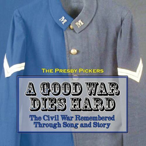 M M  
THE PRESBY PICKERS  
A GOOD WAR DIES HARD  
The Civil War Remembered Through Song and Story