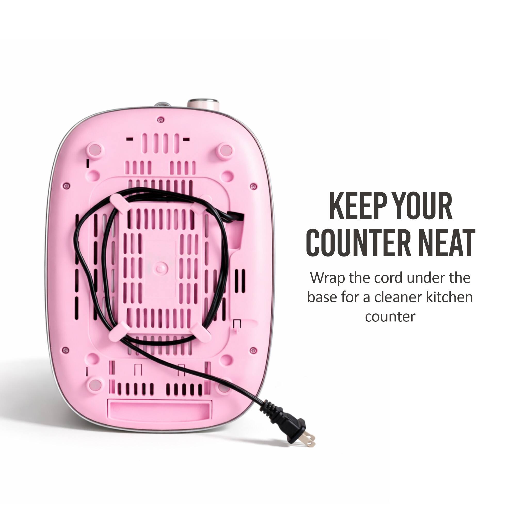 KEEP YOUR COUNTER NEAT  
Wrap the cord under the base for a cleaner kitchen counter