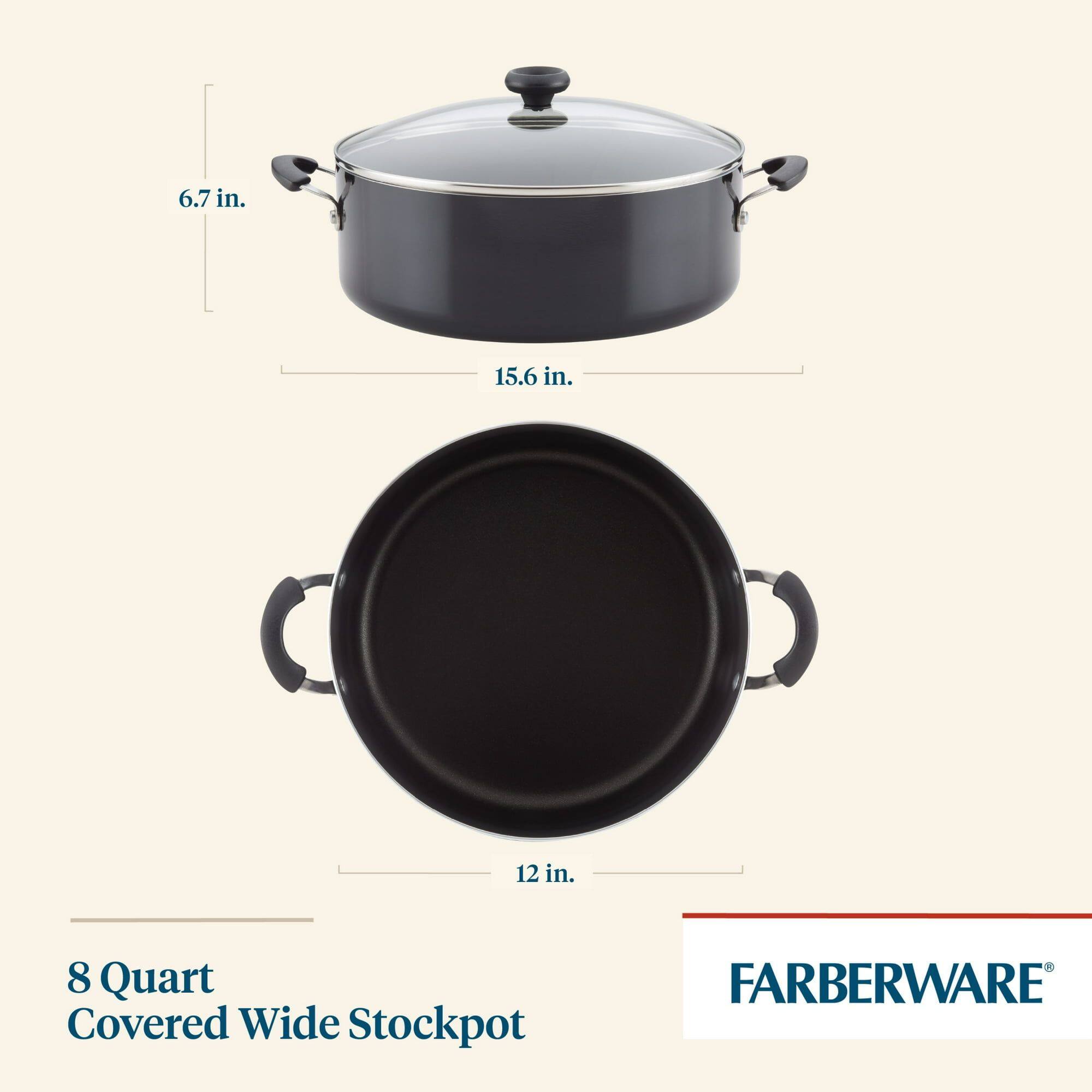 6.7 in.  
15.6 in.  
12 in.  
8 Quart Covered Wide Stockpot  
FARBERWARE