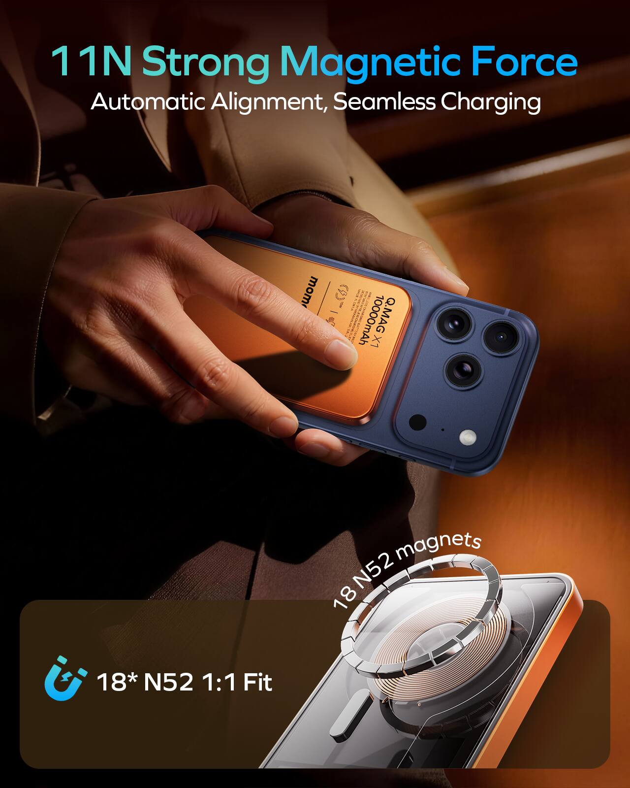 11N Strong Magnetic Force  
Automatic Alignment, Seamless Charging  

18* N52 magnets  

18* N52 1:1 Fit  

10000mAh Q.MAG LX