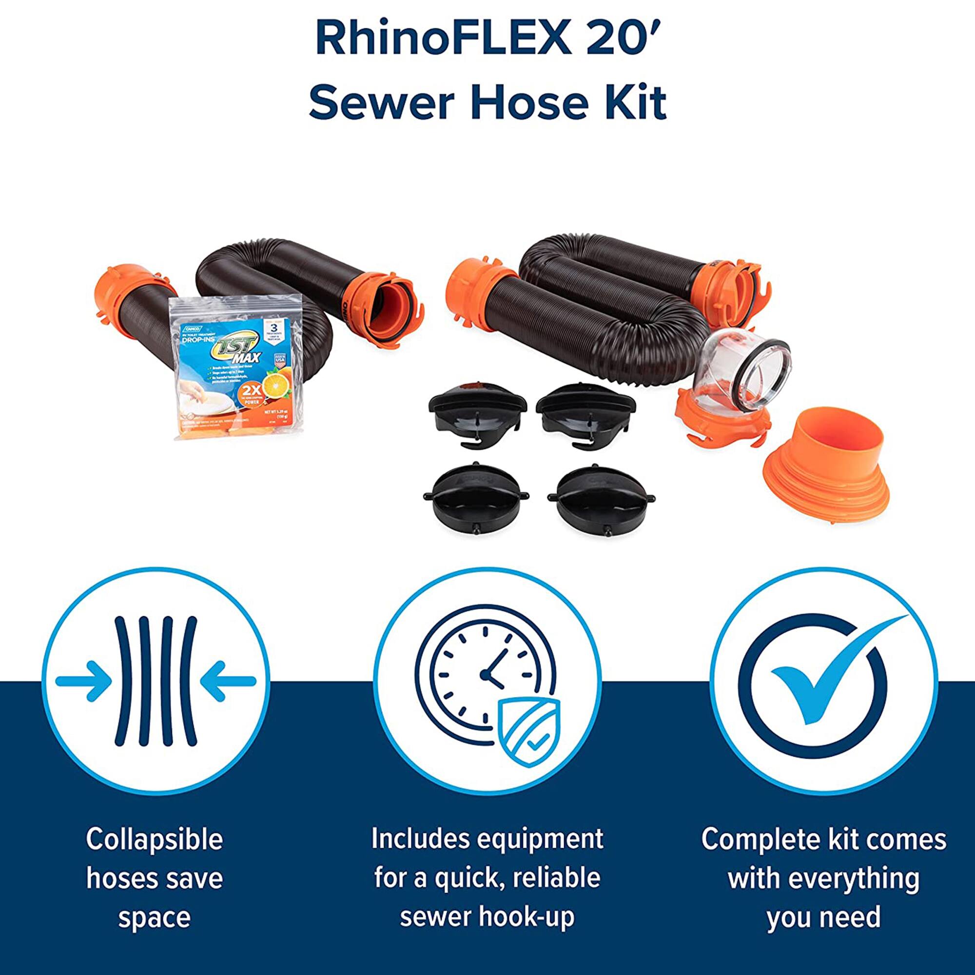 RhinoFLEX 20' Sewer Hose Kit

3 LST MAX 2X Collapsible hoses save space

Includes equipment for a quick, reliable sewer hook-up

Complete kit comes with everything you need