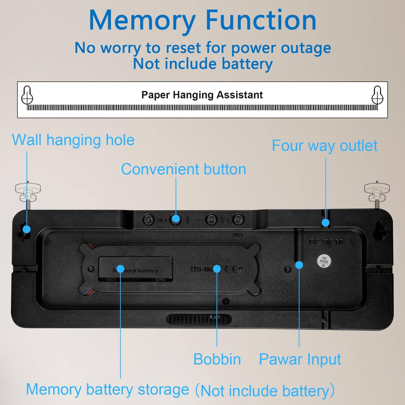 Memory Function  
No worry to reset for power outage  
Not include battery  

Paper Hanging Assistant  

Wall hanging hole  
Convenient button  
Four way outlet  

Memory battery storage (Not include battery)  

Bobbin  
Pawar Input  

SHI 4 1ST P: 5 1A M  
battery DS-66 CE Dc PASS - Bobbin Pawar Input