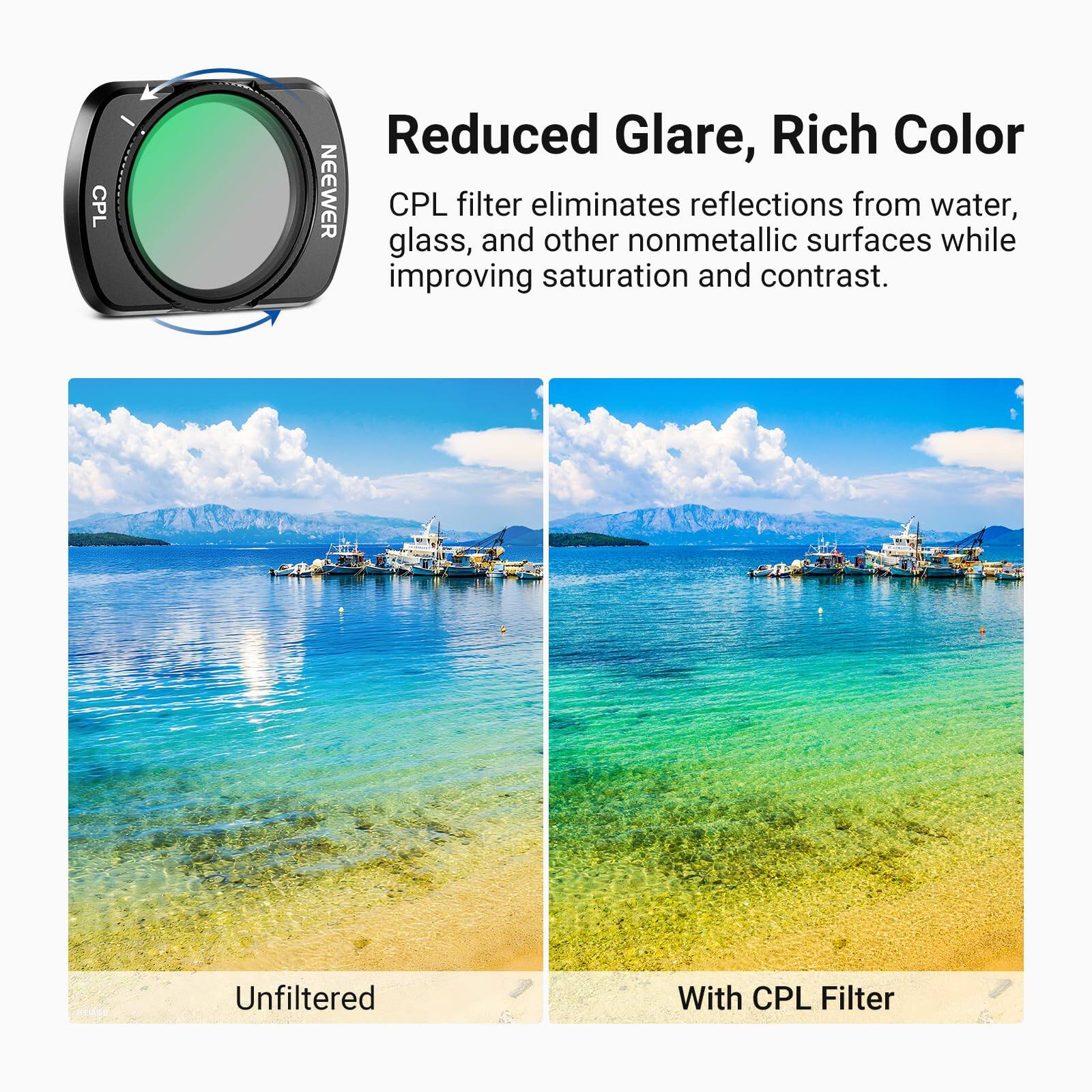 Reduced Glare, Rich Color

CPL filter eliminates reflections from water, glass, and other nonmetallic surfaces while improving saturation and contrast.

Unfiltered

With CPL Filter