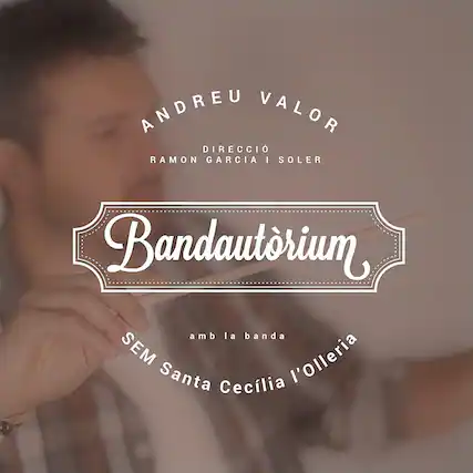 ANDREU VALOR
DIRECCIÓ RAMON GARCIA I SOLER
Bandautorium
amb la banda SEM Santa Cecília l'Olleria