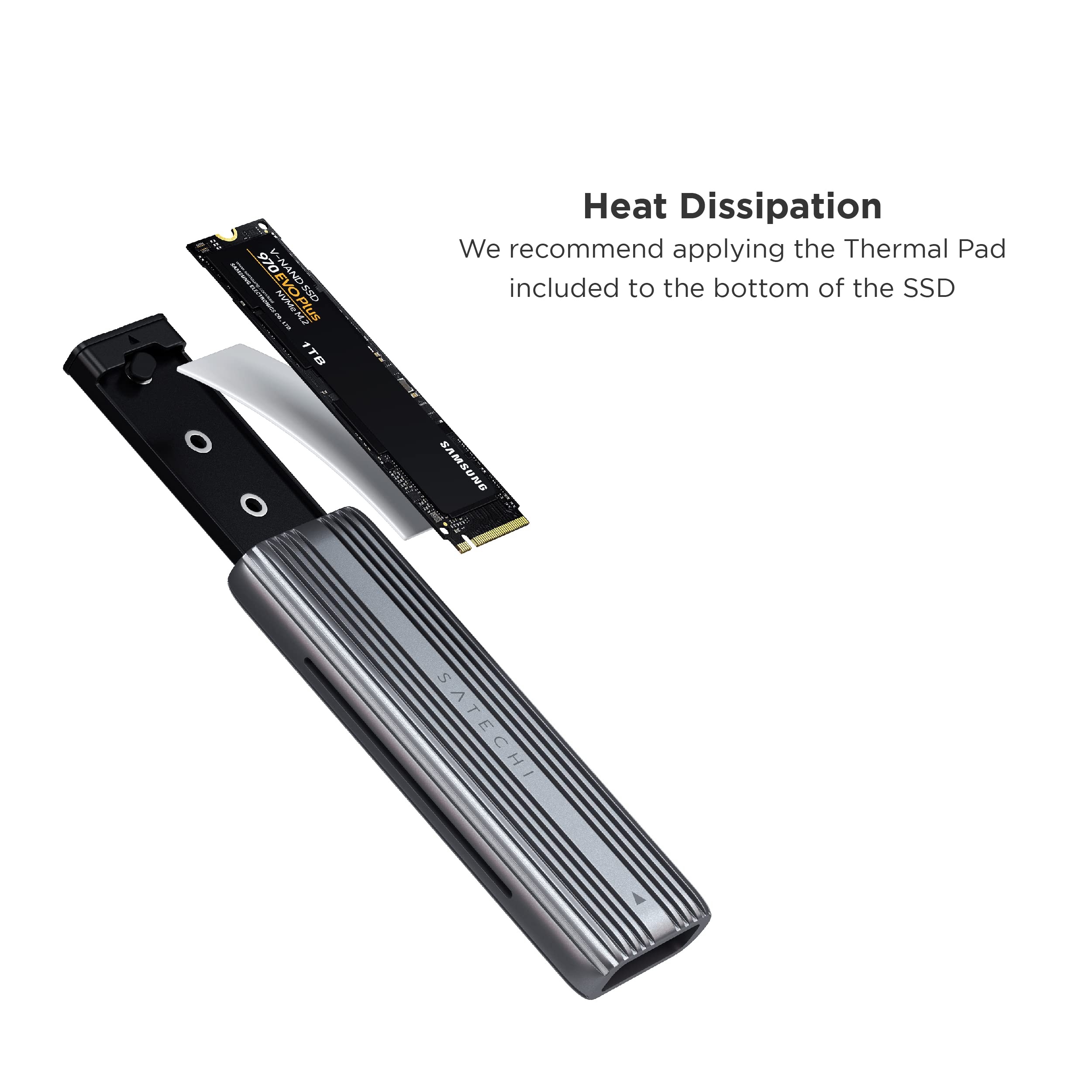 970 EVO Plus - 1TB  
Heat Dissipation  
We recommend applying the Thermal Pad included to the bottom of the SSD  

SAMSUNG  
SATECHI