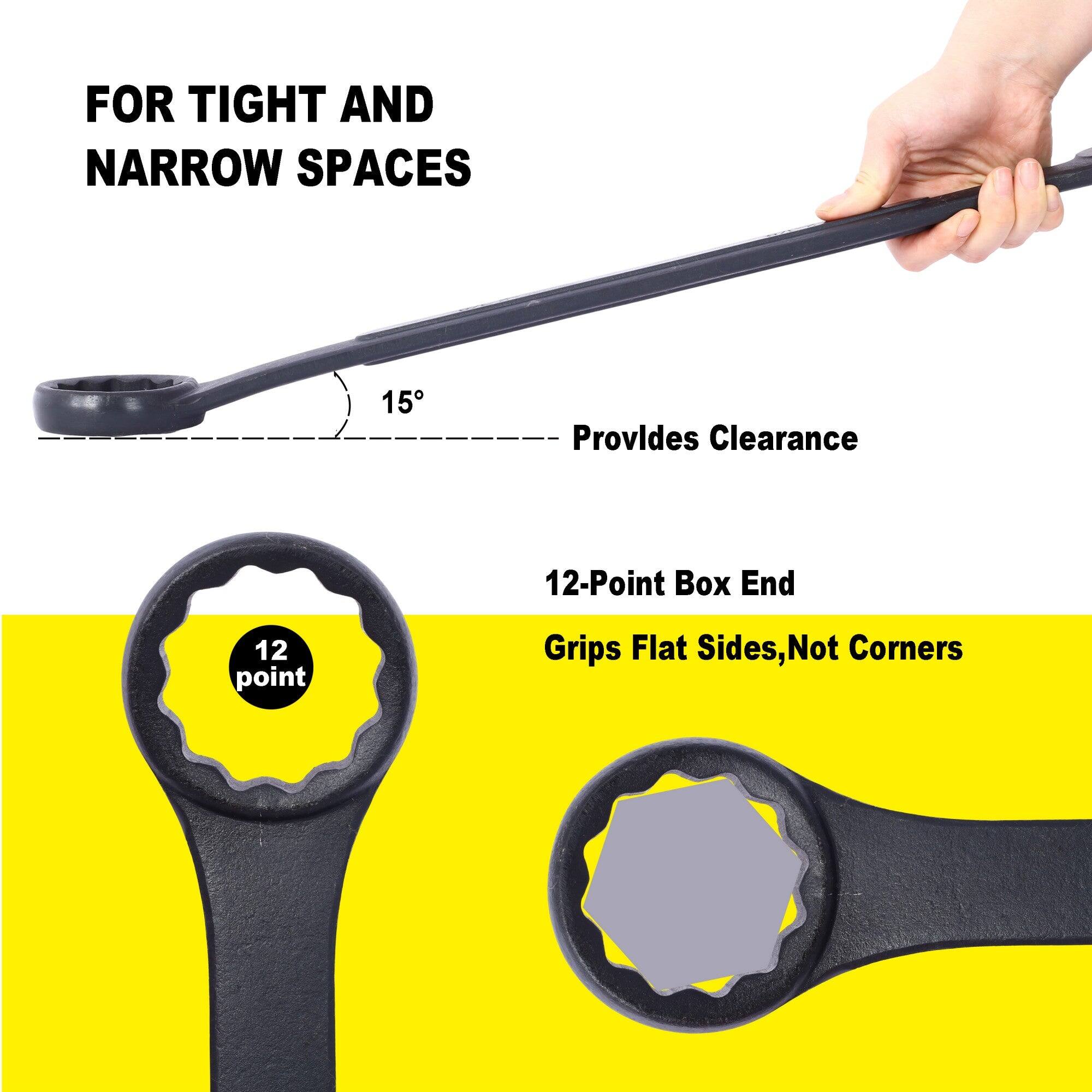 FOR TIGHT AND NARROW SPACES

- Provides Clearance

12-Point Box End

Grips Flat Sides, Not Corners
