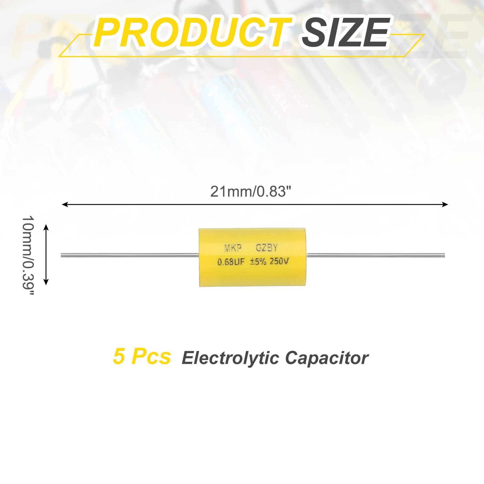 PRODUCT SIZE

21mm/0.83"  
10mm/0.39"

MKP GZBY  
0.68UF 5% 250V

5 Pcs Electrolytic Capacitor