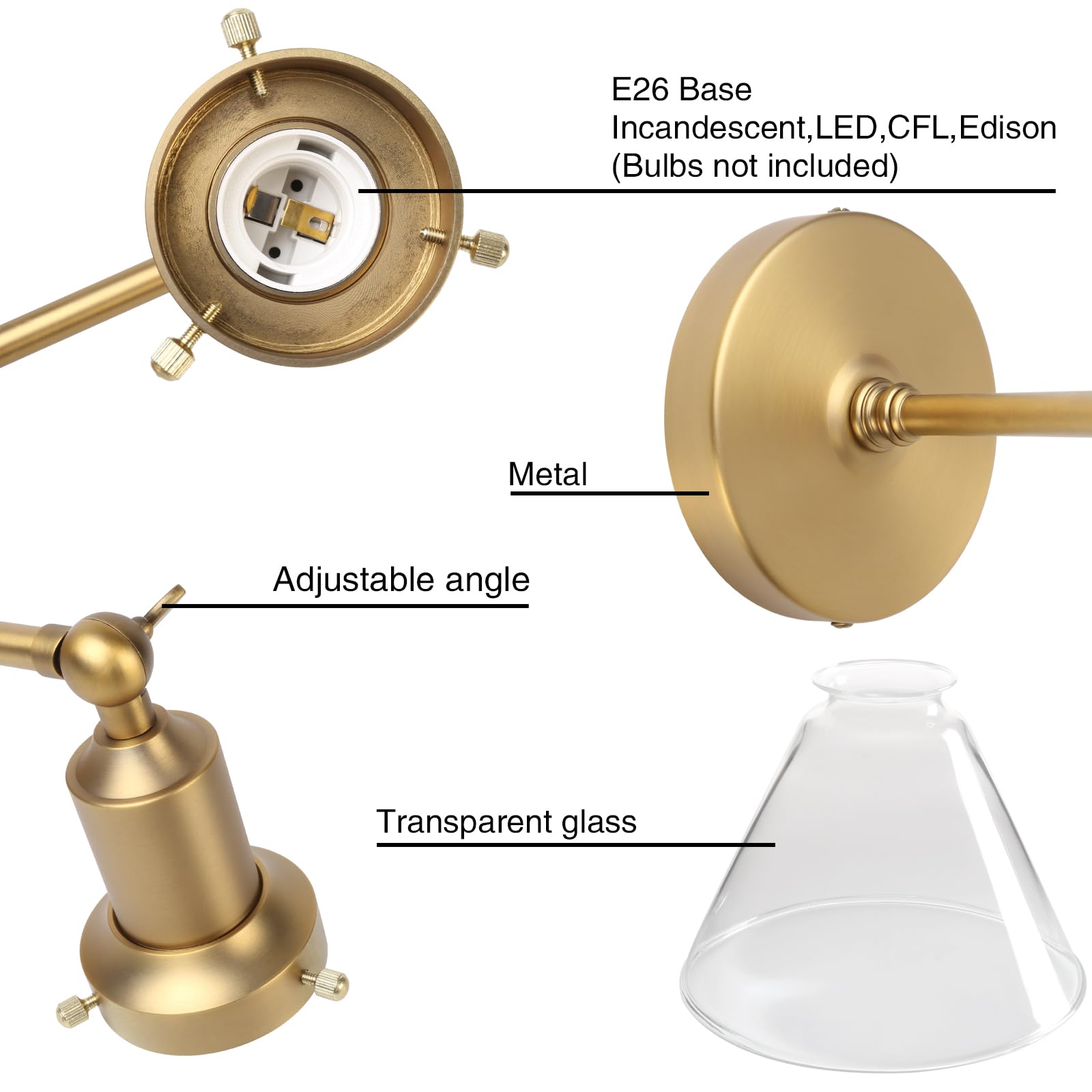 E26 Base  
Incandescent, LED, CFL, Edison  
(Bulbs not included)  

Metal  
Adjustable angle  
Transparent glass