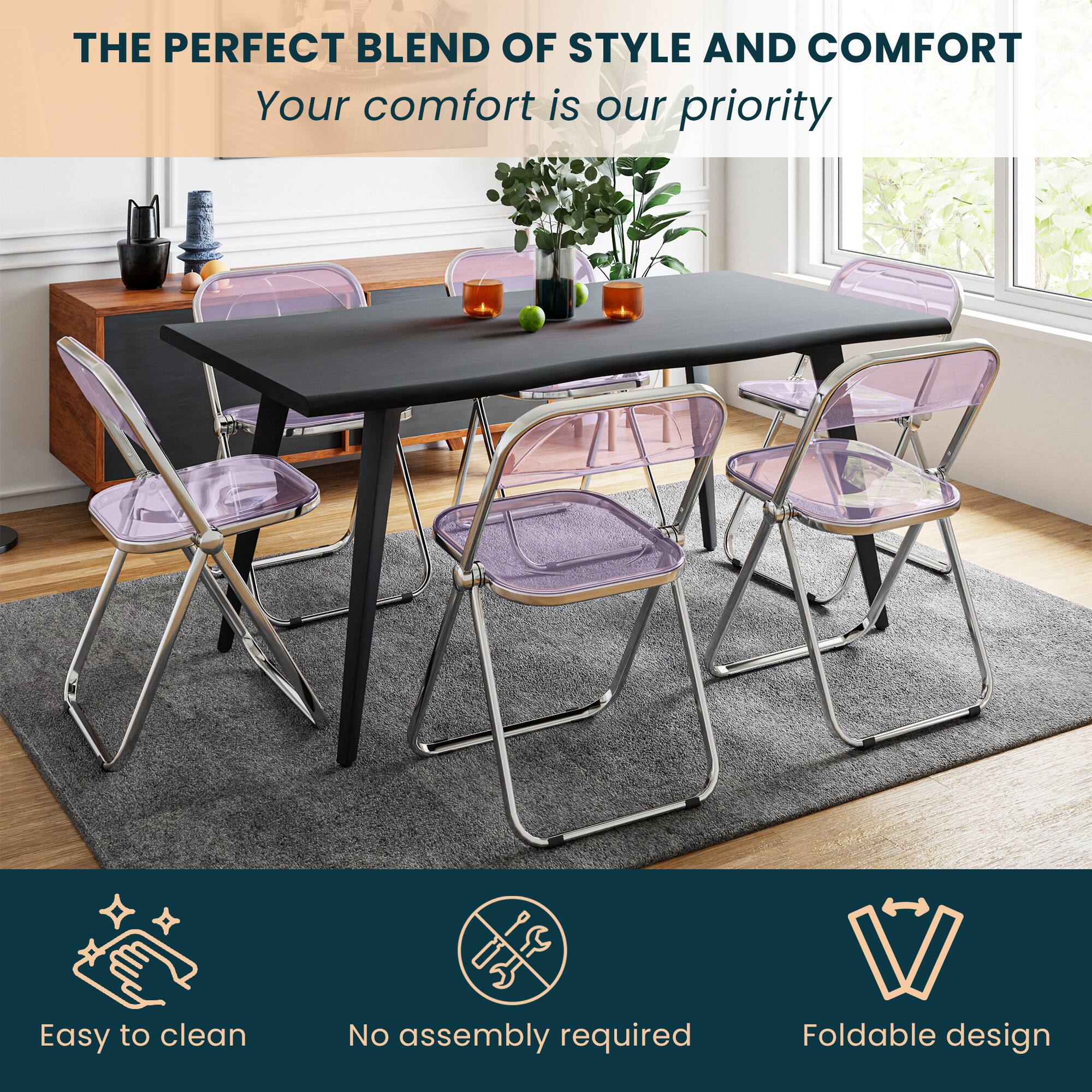 THE PERFECT BLEND OF STYLE AND COMFORT  
Your comfort is our priority  

Easy to clean  
No assembly required  
Foldable design