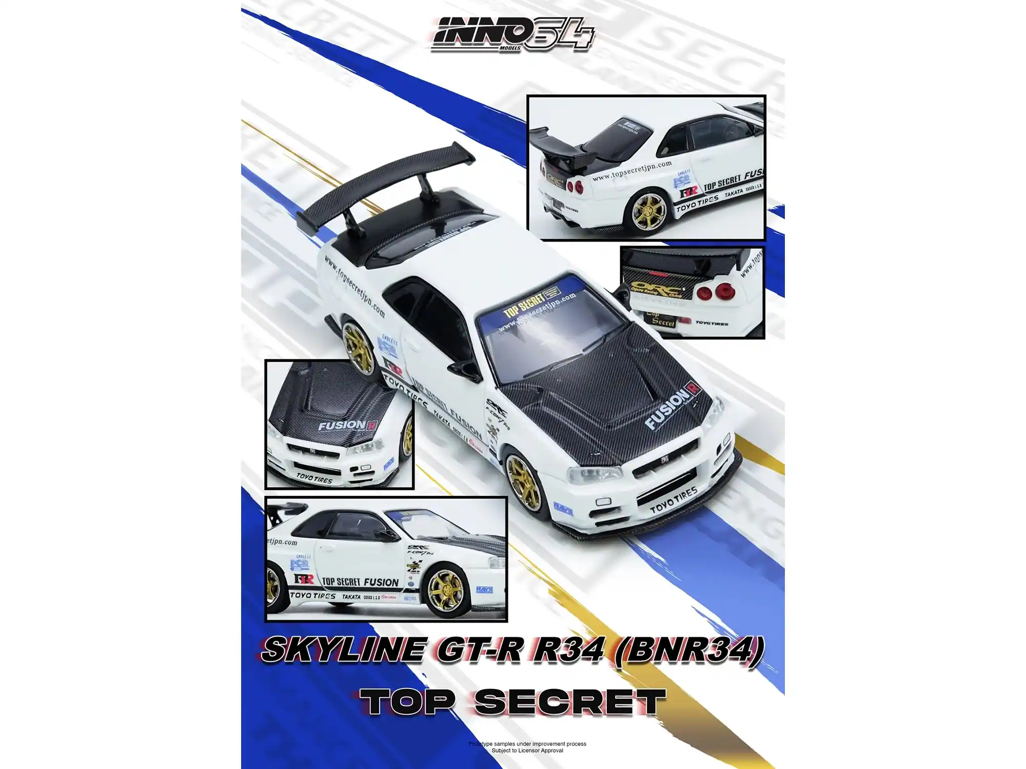 INNO34

www.topsecretjpn.com

TOP SECRET FUSION
TOYO TIRES

SKYLINE GT-R R34 (BNR34)
TOP SECRET

Prototype samples under Improvement process
Subject to Licensor Approval