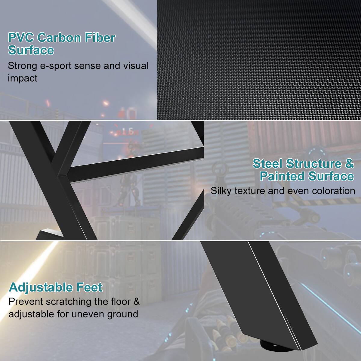PVC Carbon Fiber Surface: Strong e-sport sense and visual impact.
Adjustable Feet: Prevent scratching the floor & adjustable for uneven ground.
Steel Structure & Painted Surface: Silky texture and even coloration.