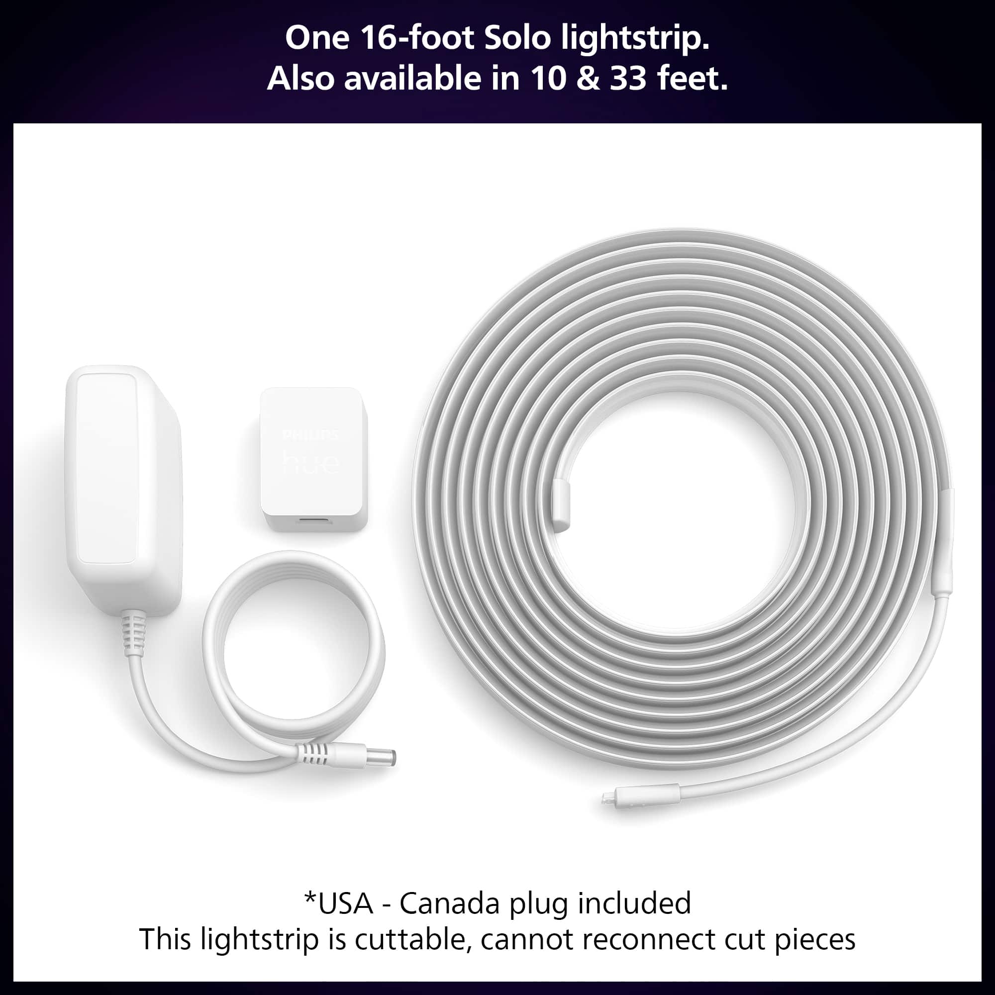 One 16-foot Solo lightstrip. Also available in 10 & 33 feet. S hue. USA - Canada plug included. This lightstrip is cuttable, cannot reconnect cut pieces.