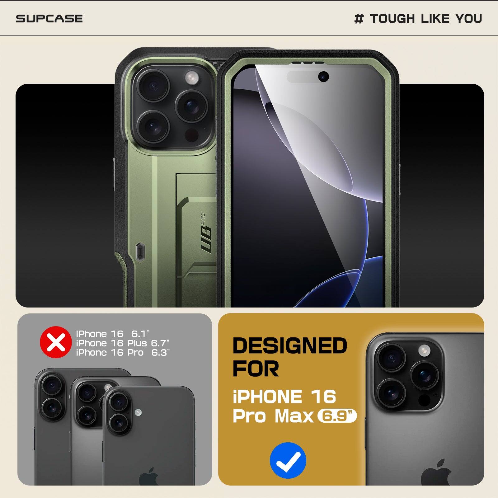 SUPCASE  
# TOUGH LIKE YOU  

DESIGNED FOR  
iPhone 16 Pro Max 6.9"  

iPhone 16 6.1"  
iPhone 16 Plus 6.7"  
iPhone 16 Pro 6.3"