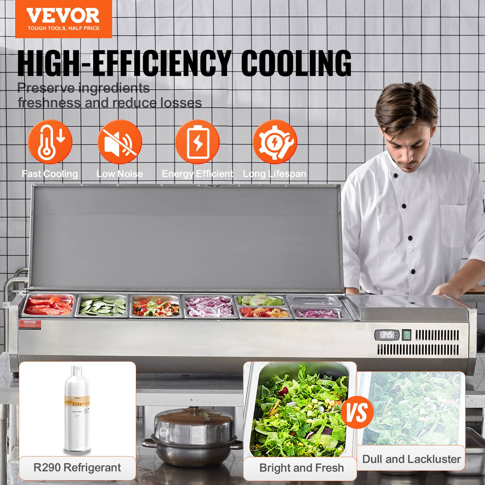 VEVOR  
TOUGH TOOLS, HALF PRICE  

HIGH-EFFICIENCY COOLING  
Preserve ingredients freshness and reduce losses  

- Fast Cooling  
- Low Noise  
- Energy Efficient  
- Long Lifespan  

R290 Refrigerant  

Bright and Fresh  
VS  
Dull and Lackluster
