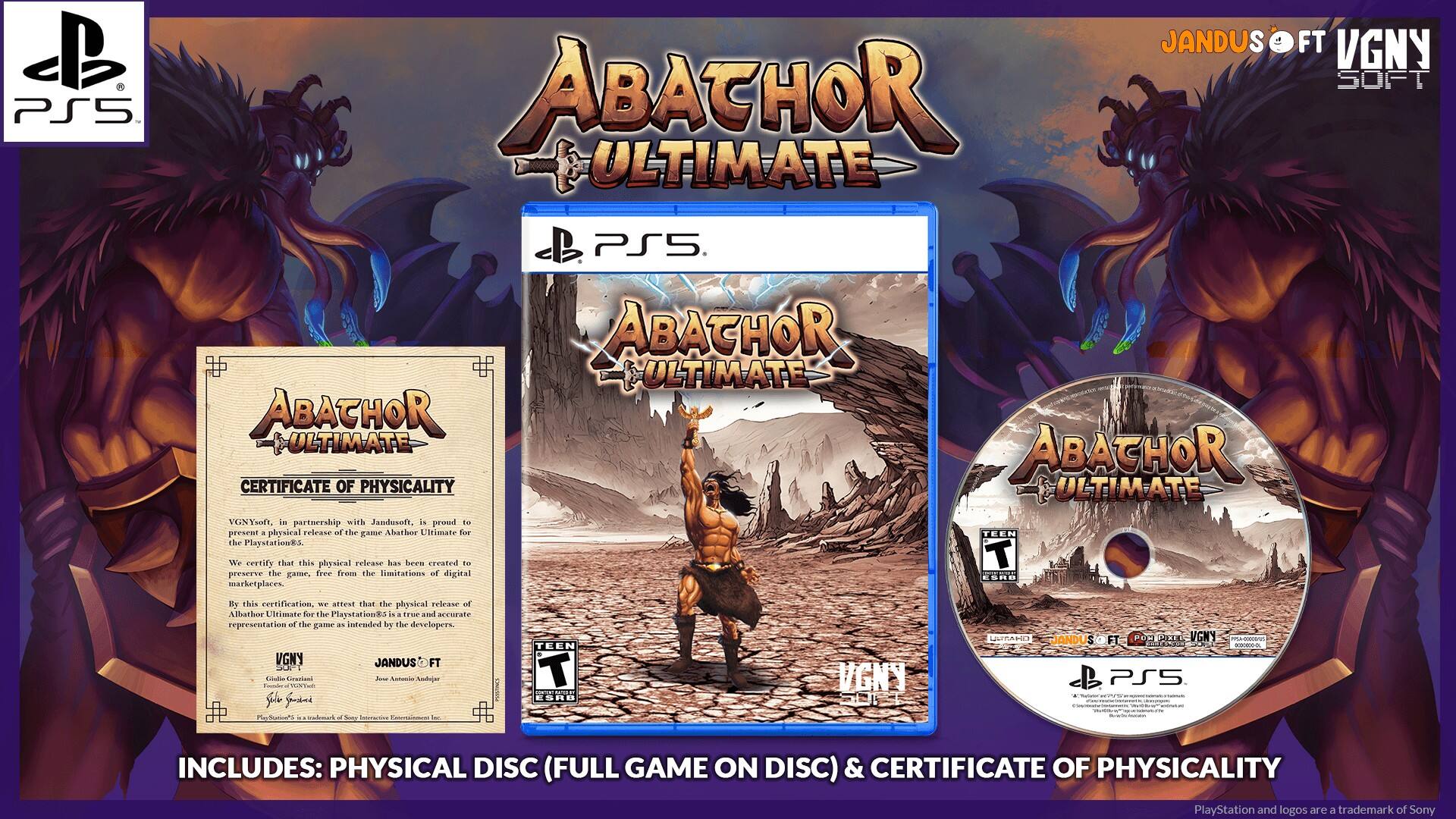 C PS5 ABATHOR ULTIMATE JANDUS FT VGNY SOFT ABATHOR ULTIMATE CERTIFICATE OF PHYSICALITY VGNYsoft, in partnership with Jandesoft, is proud to present the physical release of the game Abather Ultimate for the Playstation 5. We certify that this physical release has been created to preserve the game, free from the limitations of digital marketplaces. PS5 ABATHOR ULTIMATE ABATHOR ULTIMATE TEEN T ESPB By this certification, we attest that the physical release of Abather Ultimate for the Playstation 5 is a true and accurate representation of the game intended by the developers. VGNY JANDUS FT Tebutoo Lrarizi Ado A Adajer H ile Sded - TEEN T ESRB VGNY LAUPAM JANDUS S FT 0 A VGN'Y n - PS5 INCLUDES: PHYSICAL DISC (FULL GAME ON DISC) & CERTIFICATE OF PHYSICALITY PlayStation and logos are a trademark of Sony