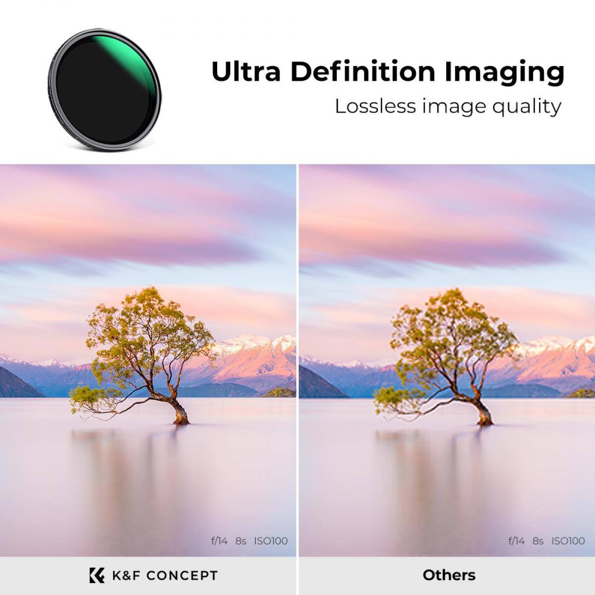 Ultra Definition Imaging  
Lossless image quality  

f/14 8s ISO100  

K&F CONCEPT  

Others