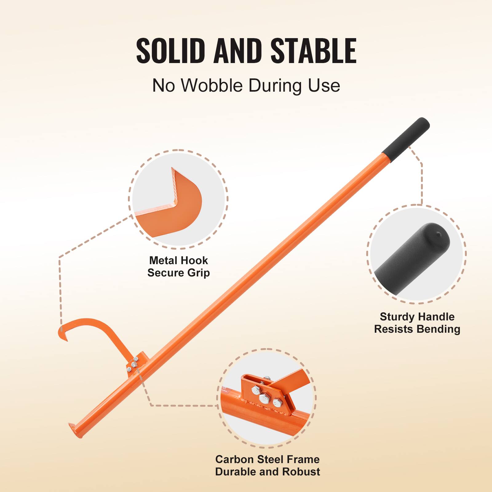 SOLID AND STABLE  
No Wobble During Use  
Metal Hook Secure Grip  
Sturdy Handle Resists Bending  
Carbon Steel Frame Durable and Robust