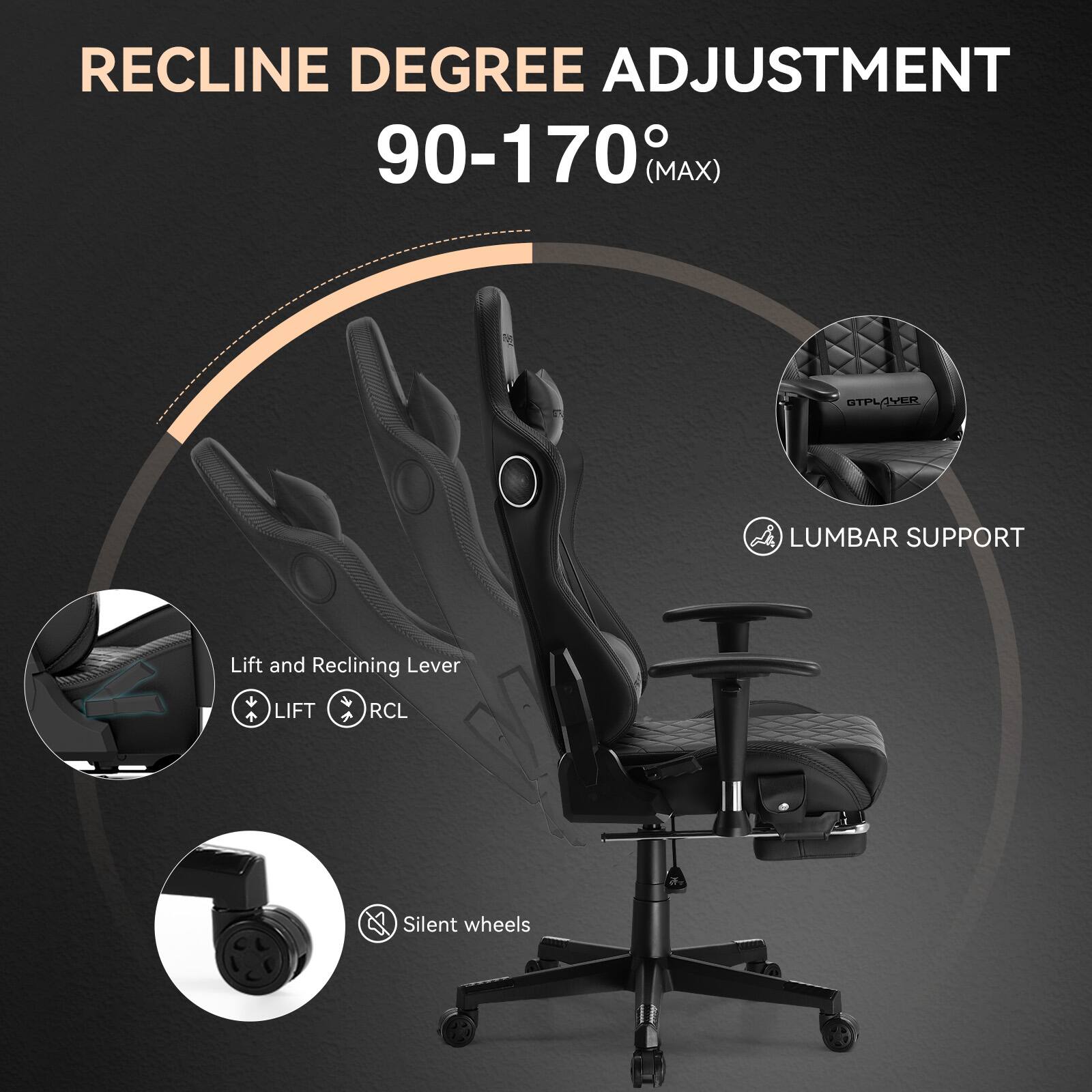 RECLINE DEGREE ADJUSTMENT  
90-170° (MAX)  

LUMBAR SUPPORT  

Lift and Reclining Lever  
LIFT RCL  

Silent wheels