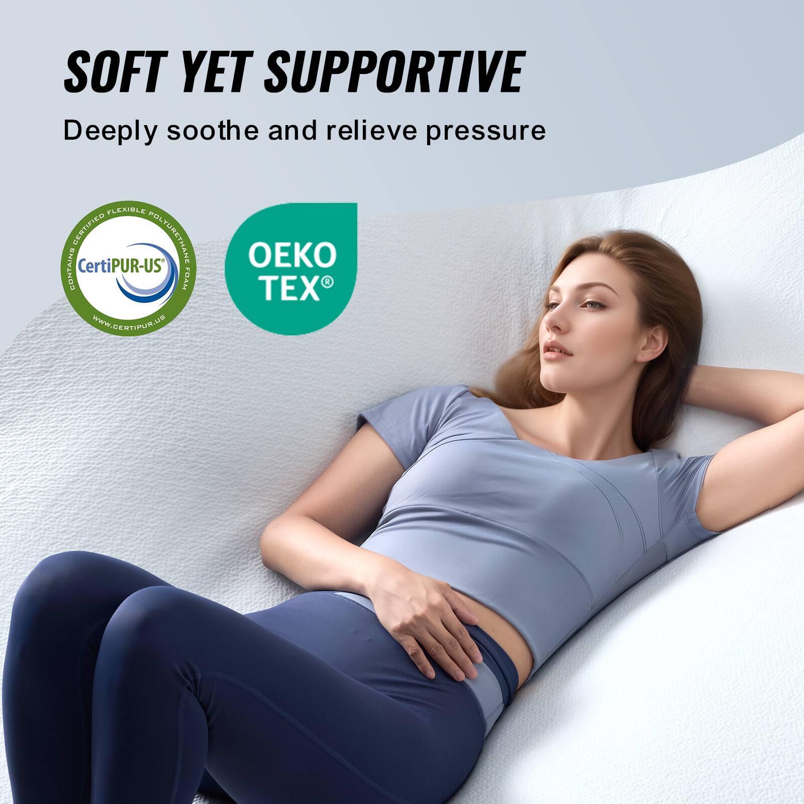 SOFT YET SUPPORTIVE  
Deeply soothe and relieve pressure  

FLEXIBLE  
CERTIFIED POLYURETHANE  
CONTAINS CertiPUR-US FOAM  
WWW.CERTIPUR.US  

OEKO TEX