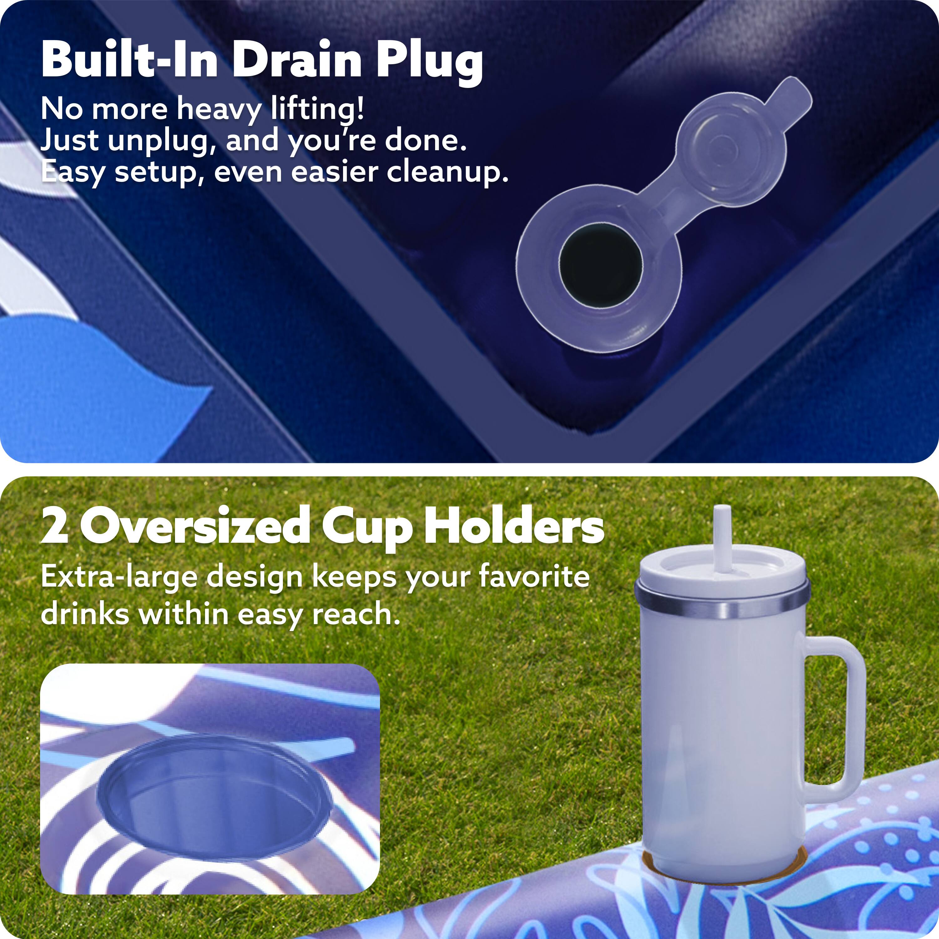 Built-In Drain Plug  
No more heavy lifting!  
Just unplug, and you're done.  
Easy setup, even easier cleanup.  

2 Oversized Cup Holders  
Extra-large design keeps your favorite drinks within easy reach.