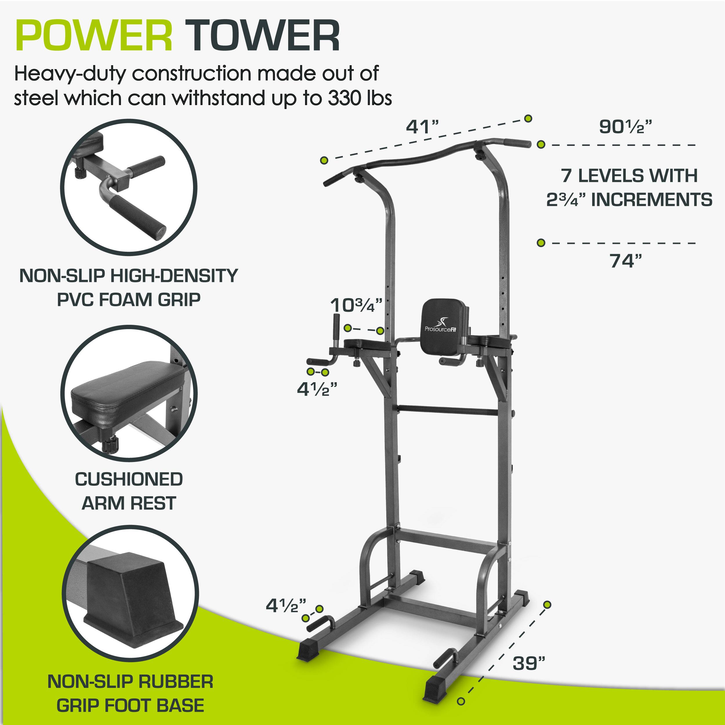 POWER TOWER
Heavy-duty construction made out of steel which can withstand up to 330 lbs
41"
901/2"
7 LEVELS WITH 23/4" INCREMENTS
NON-SLIP HIGH-DENSITY PVC FOAM GRIP
103/4"
74"
PRotourceFE
41/2"
CUSHIONED ARM REST
41/2"
NON-SLIP RUBBER GRIP FOOT BASE
39"