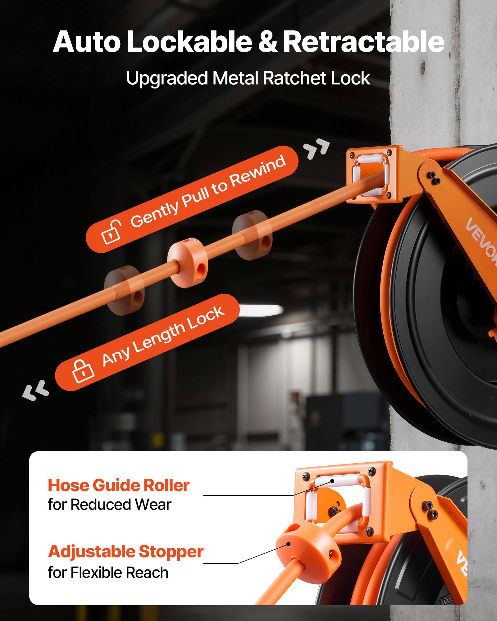 Auto Lockable & Retractable  
Upgraded Metal Ratchet Lock  

- Gently Pull to Rewind  
- Any Length Lock  

Hose Guide Roller for Reduced Wear  
Adjustable Stopper for Flexible Reach