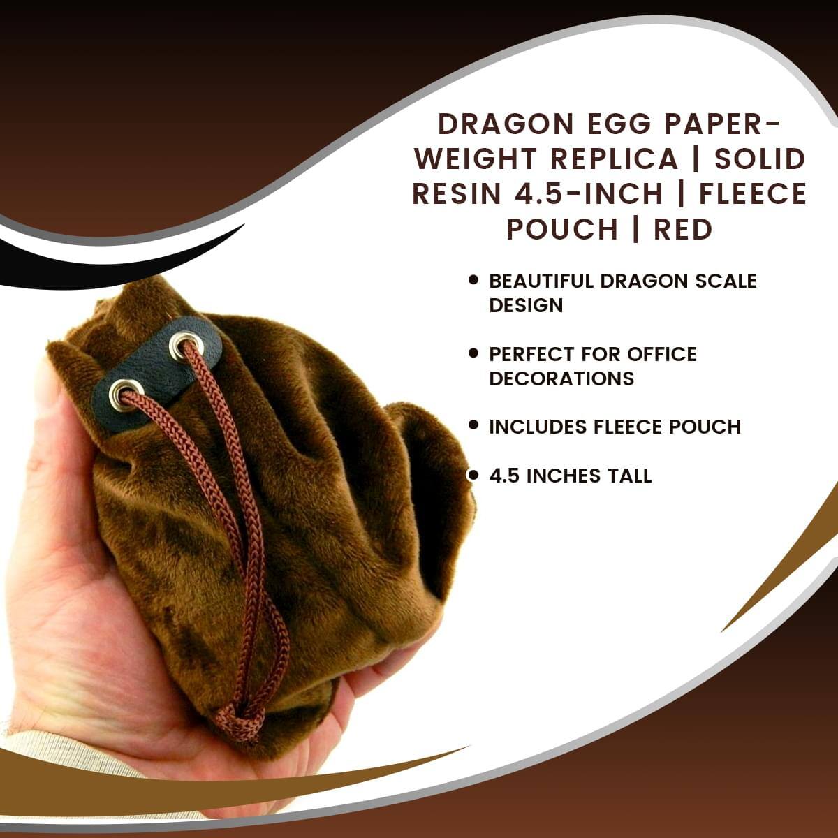 DRAGON EGG PAPER-WEIGHT REPLICA | SOLID RESIN 4.5-INCH | FLEECE POUCH | RED

- BEAUTIFUL DRAGON SCALE DESIGN
- PERFECT FOR OFFICE DECORATIONS
- INCLUDES FLEECE POUCH
- 4.5 INCHES TALL
