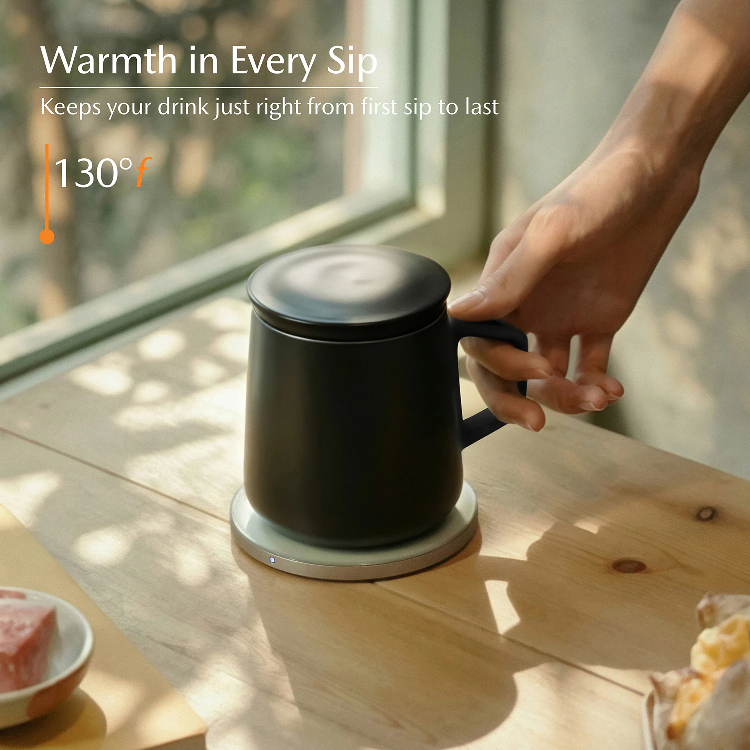 Warmth in Every Sip  
Keeps your drink just right from first sip to last  
130°F
