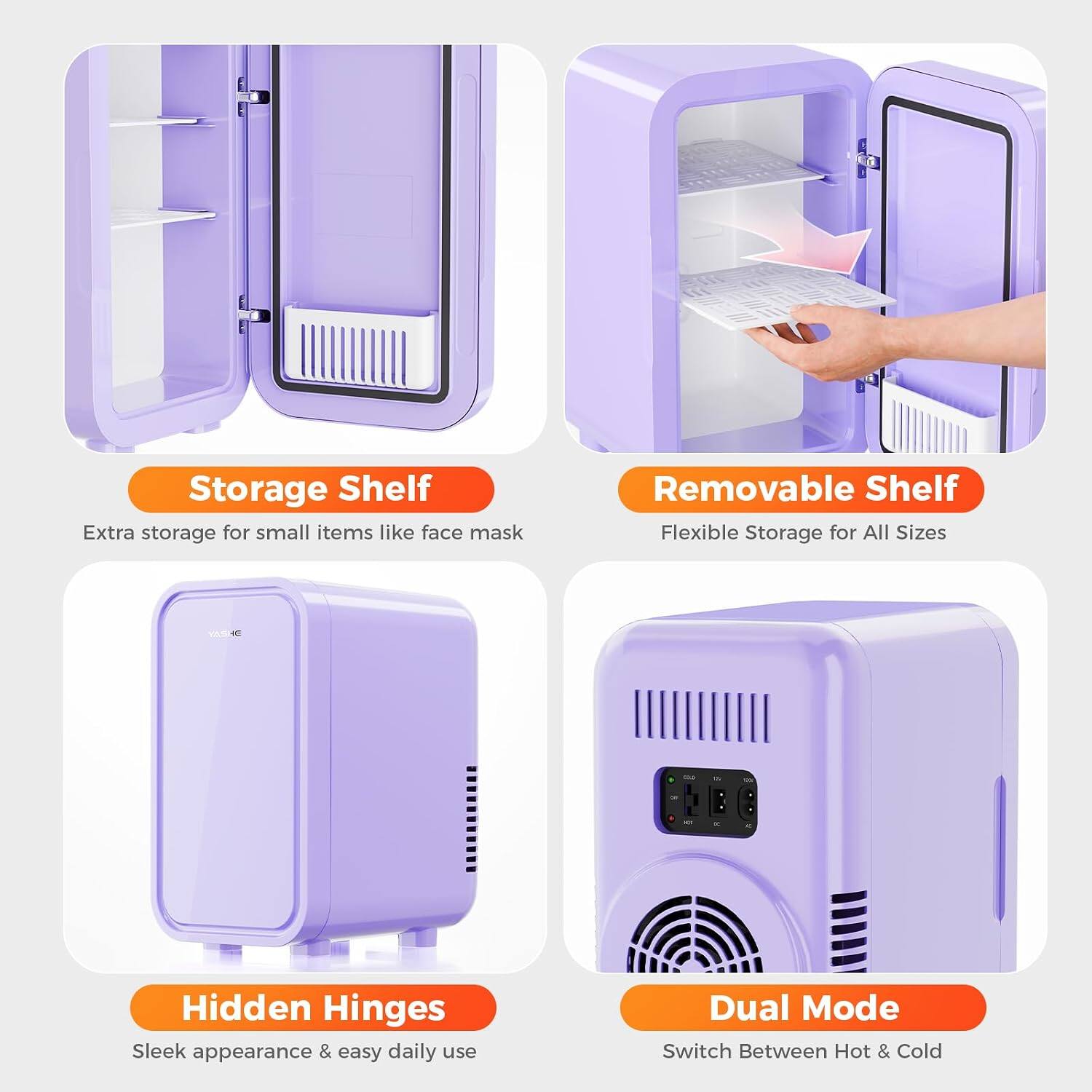 Storage Shelf  
Extra storage for small items like face mask

Removable Shelf  
Flexible Storage for All Sizes

Hidden Hinges  
Sleek appearance & easy daily use

Dual Mode  
Switch Between Hot & Cold