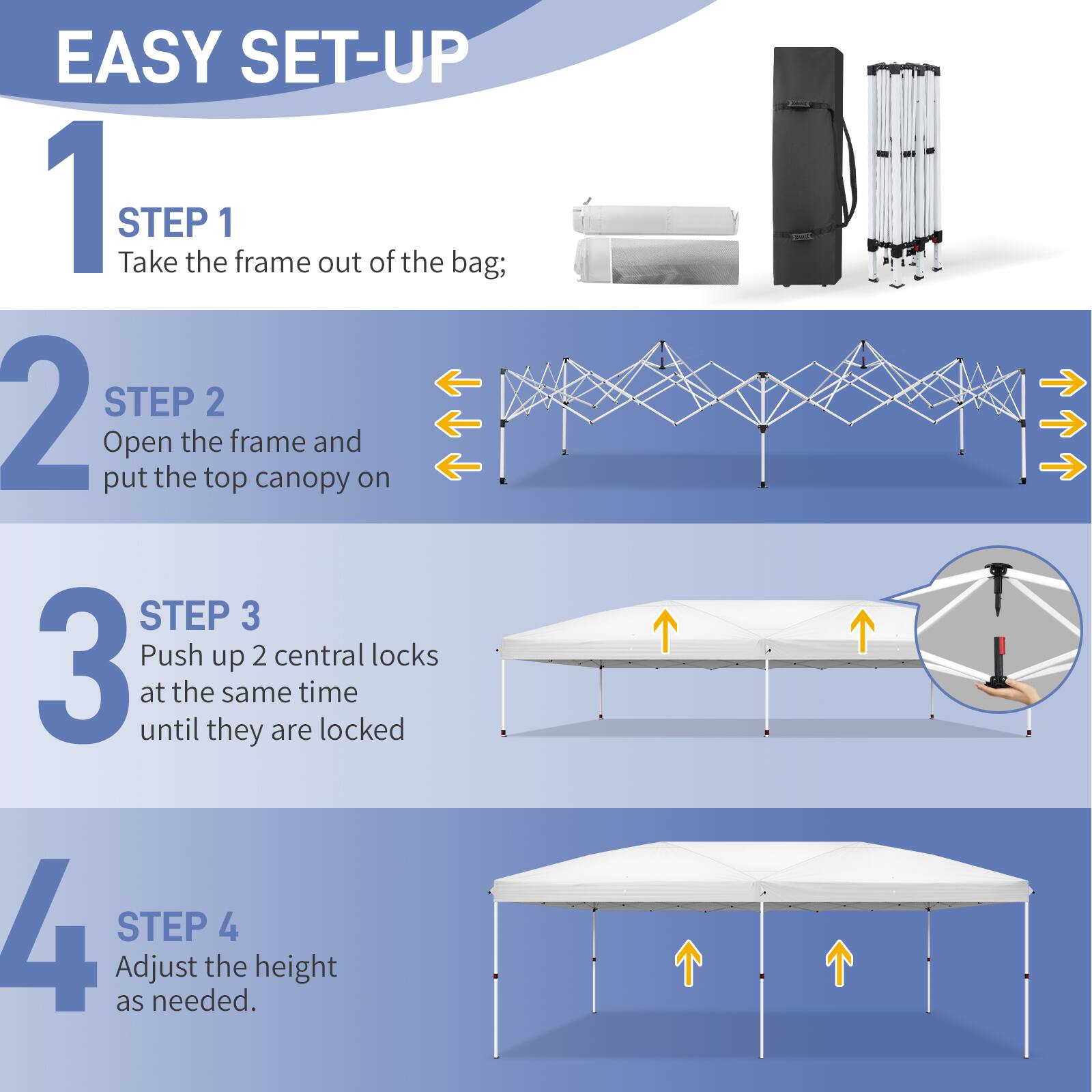 EASY SET-UP

1. STEP 1
   Take the frame out of the bag;

2. STEP 2
   Open the frame and put the top canopy on

3. STEP 3
   Push up 2 central locks at the same time until they are locked

4. STEP 4
   Adjust the height as needed.