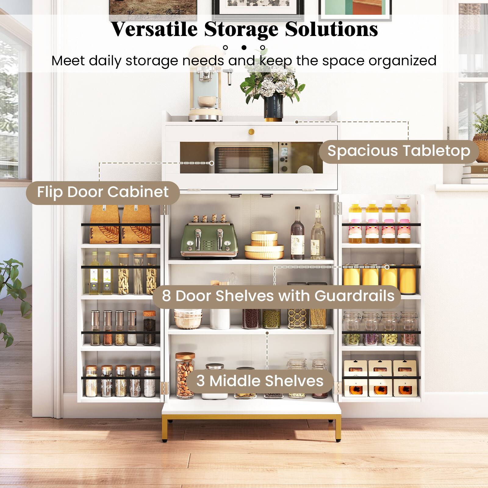 Versatile Storage Solutions  
Meet daily storage needs and keep the space organized  

Flip Door Cabinet  
Spacious Tabletop  
8 Door Shelves with Guardrails  
3 Middle Shelves