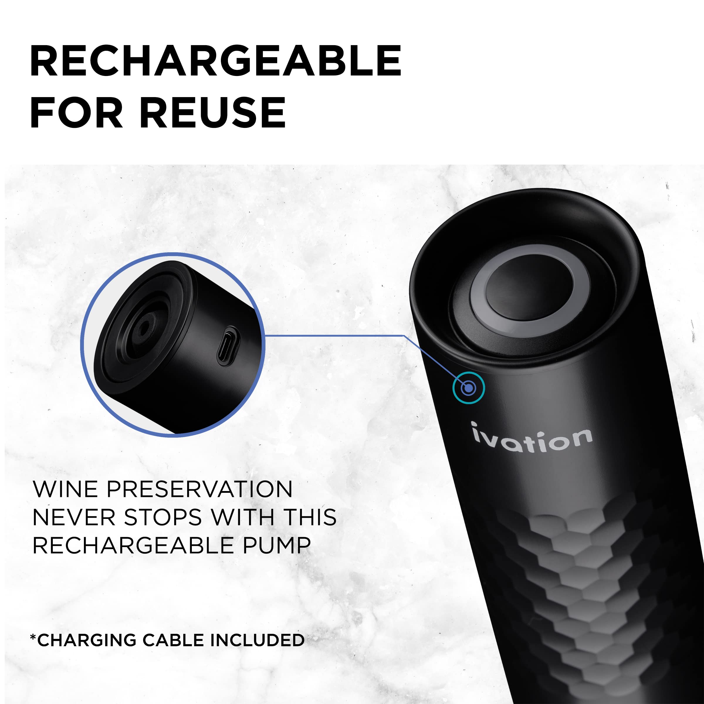 RECHARGEABLE FOR REUSE

WINE PRESERVATION NEVER STOPS WITH THIS RECHARGEABLE PUMP

*CHARGING CABLE INCLUDED