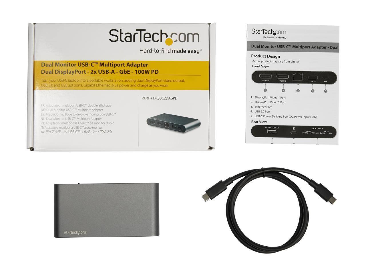 StarTech.com  
Hard-to-find made easy®  

Dual Monitor USB-C™ Multiport Adapter  
Dual DisplayPort - 2x USB-A - GbE - 100W PD  

Turn your USB-C laptop into a portable workstation, adding dual DisplayPort video output, USB 3.0 and USB 2.0 ports, Gigabit Ethernet, plus power and charge as you work  

PART # DK30C2DAGPD  

FR: Adaptateur multiport USB-C™ double affichage  
DE: Dual-Monitor-USB-C™-Multiport-Adapter  
ES: Adaptador multipuerto de doble monitor con USB-C™  
NL: Dual Monitor USB-C™ Multiport Adapter  
PT: Adaptador multiportas USB-C™ de monitor duplo  
IT: Adattatore multiporta USB-C™ a due monitor  
JA: デュアルモニタ USB-C™ マルチポートアダプタ  

Product Design  
Actual product may vary from photos  

Front View  
1. DisplayPort Video 1 Port  
2. DisplayPort Video 2 Port  
3. Ethernet Port  
4. USB 2.0 Port  
5. USB-C Power Delivery Port (DC Power